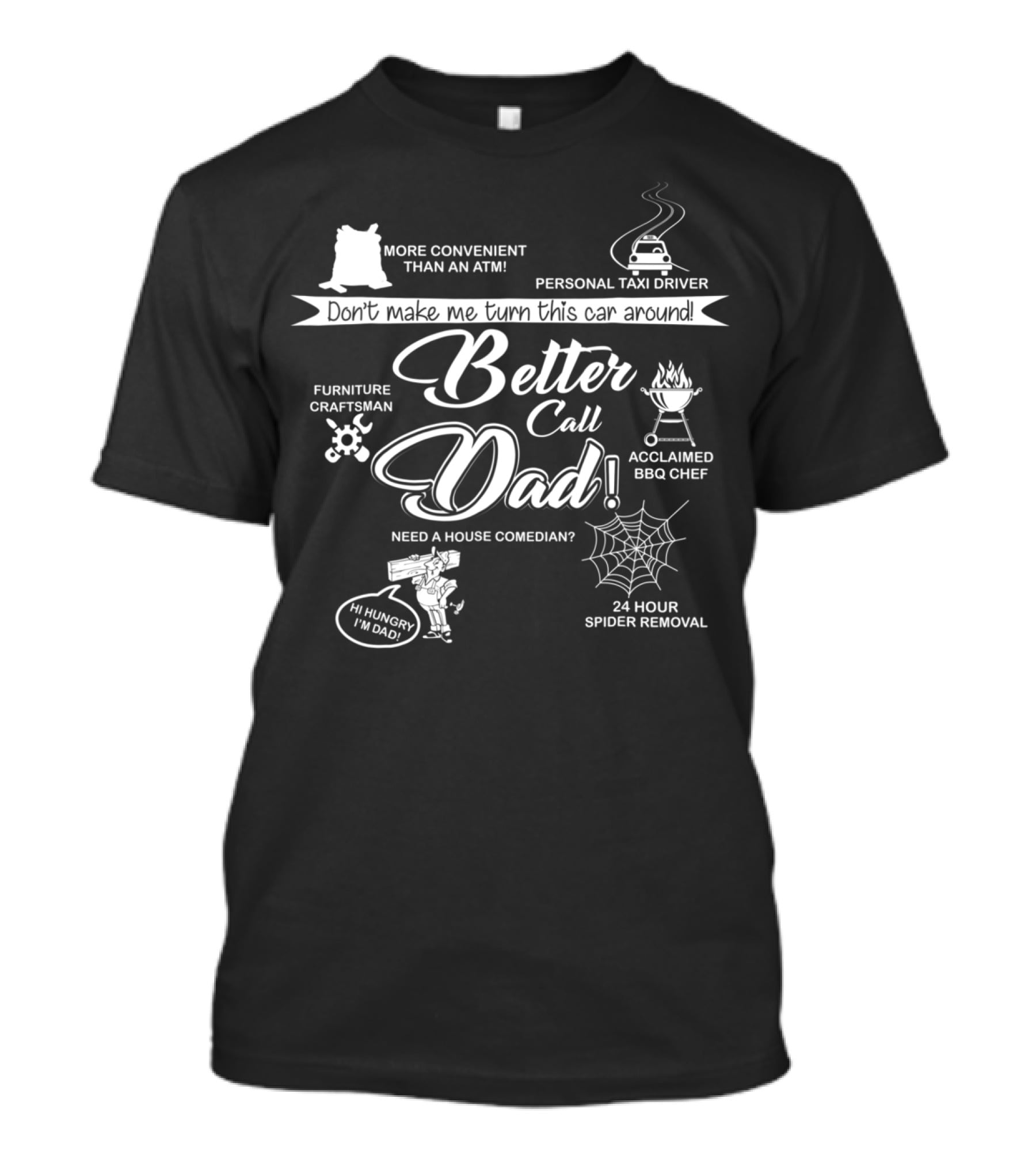 Don't Make Me Turn This Car Around Better Call Dad Personal Taxi Driver Acclaimed BBQ Chef 24 Hour Spider Removal T-Shirt