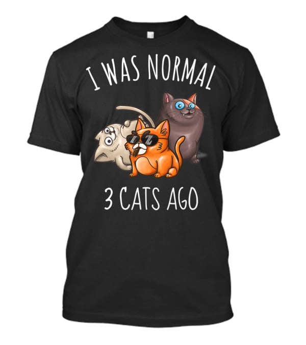 I Was Normal 3 Cats Ago Funny Cat Lady Cattitude T-Shirt