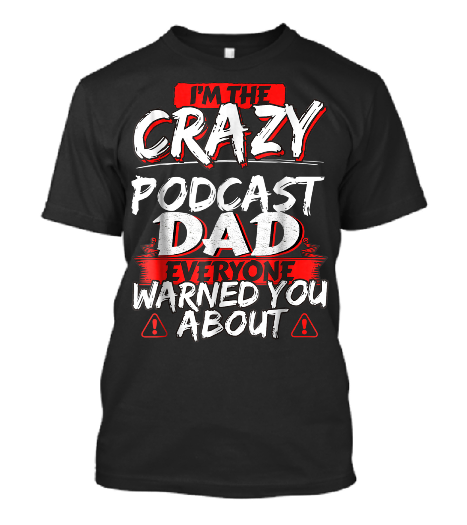 I'm The Crazy Podcast Dad Everyone Warned You About T-Shirt