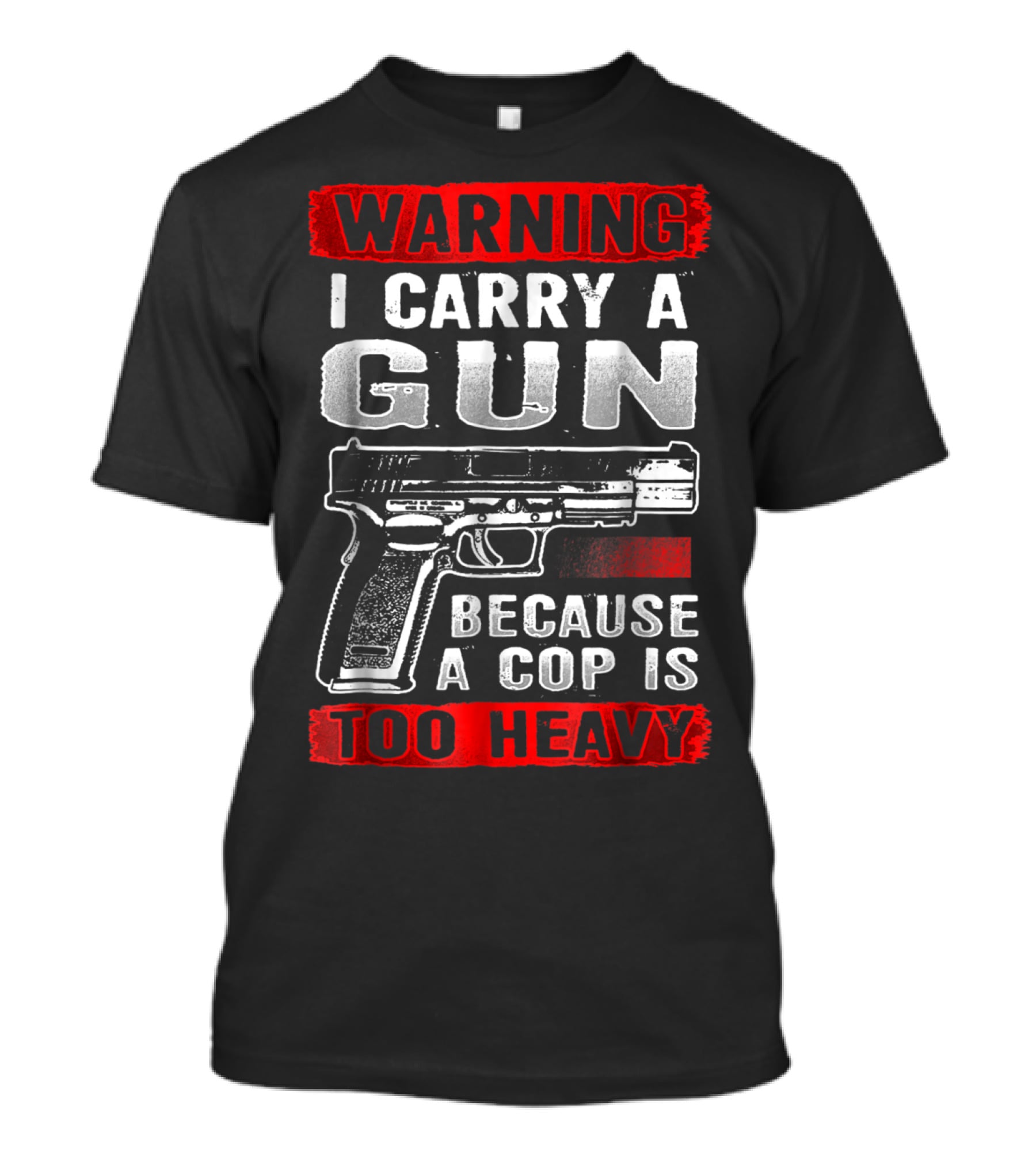 Warning I Carry A Gun Because A Cop Is Too Heavy T-Shirt