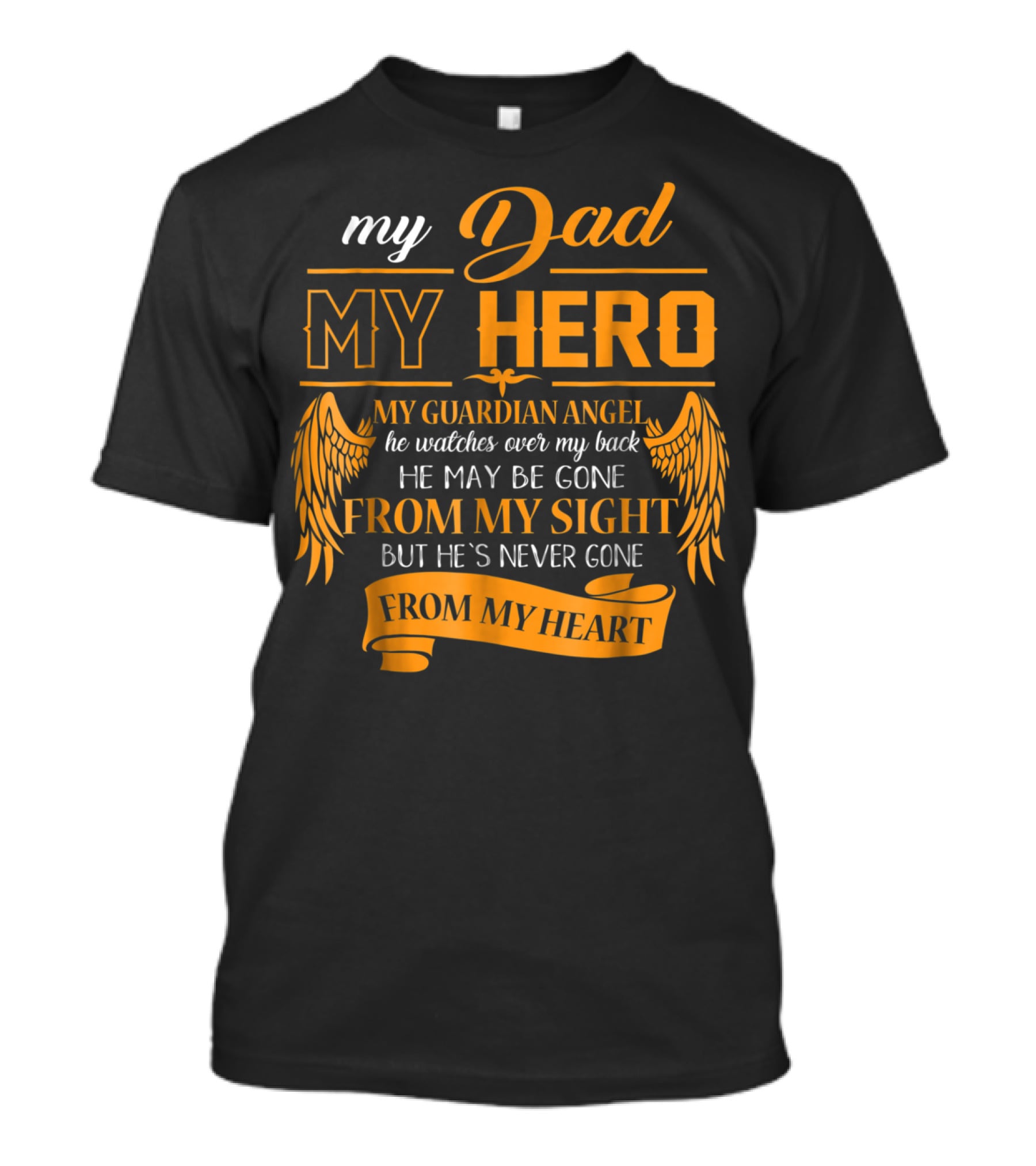 My Dad My Hero My Guardian Angel Watches Over My Back He May Be Gone From My Sight But He's Never Gone From My Heart Happy 99 T-Shirt