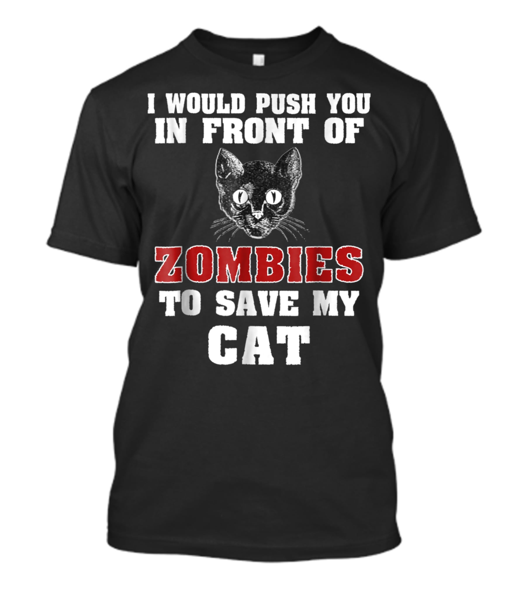 I Would Push You In Front Of Zombies To Save My Cat T-Shirt