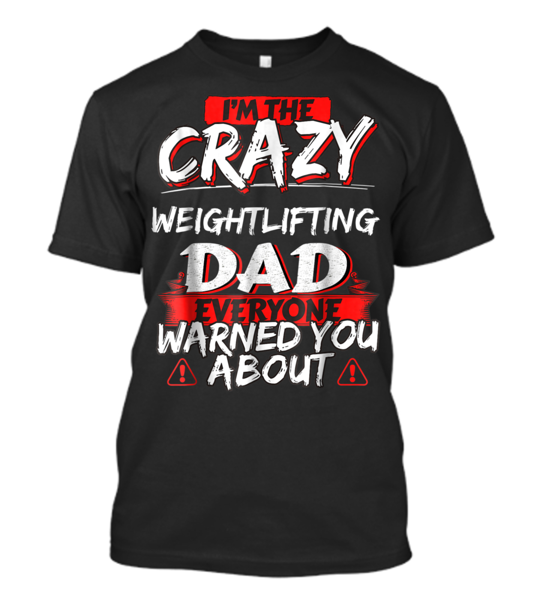 I'm The Crazy Weightlifting Dad Everyone Warned You About T-Shirt