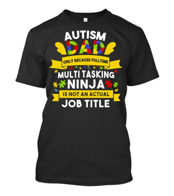 Autism Dad Only Because Fulltime Multi Tasking Ninja Is Not An Actual Job Title T-Shirt