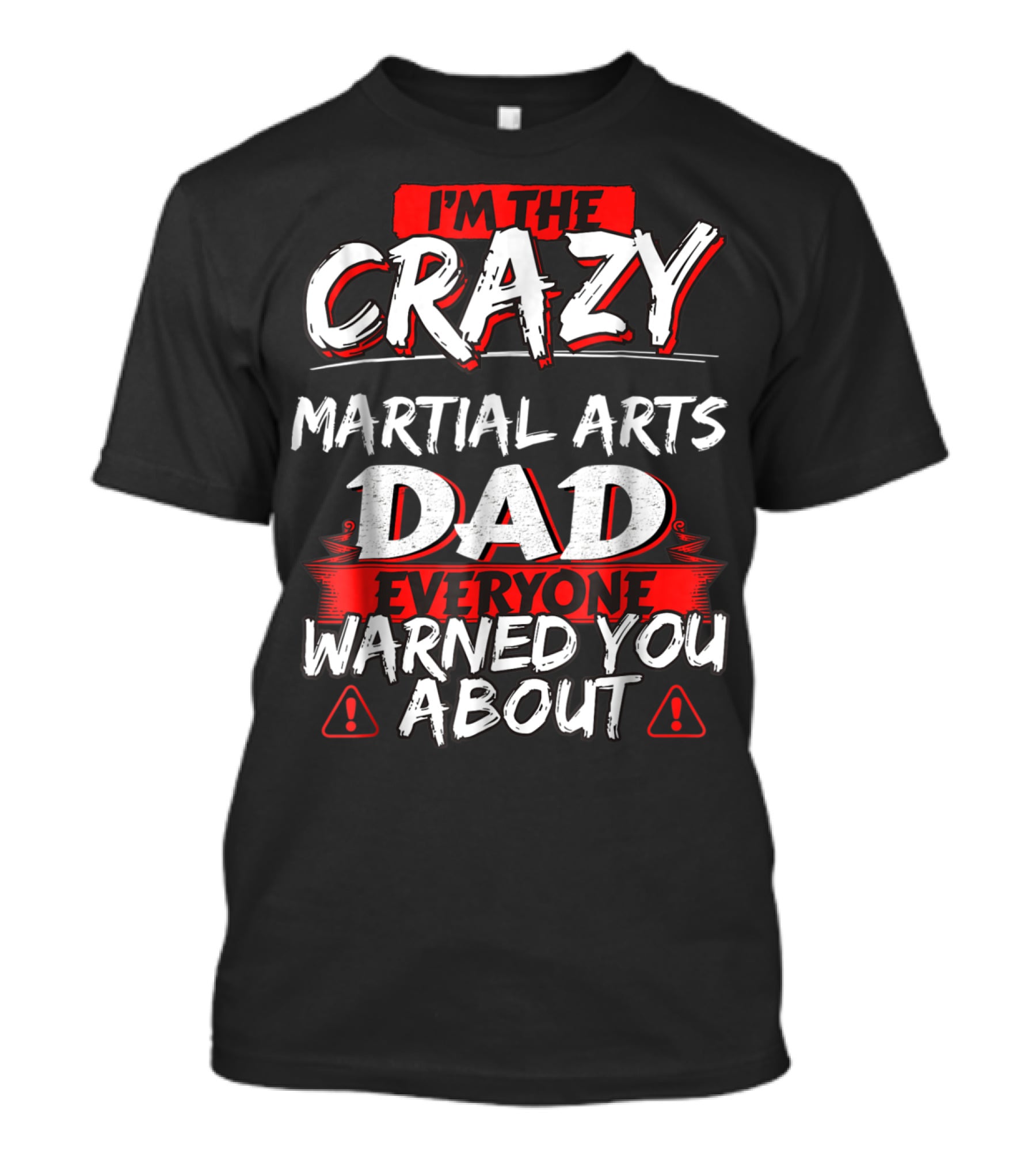 I'm The Crazy Martial Arts Dad Everyone Warned You About T-Shirt