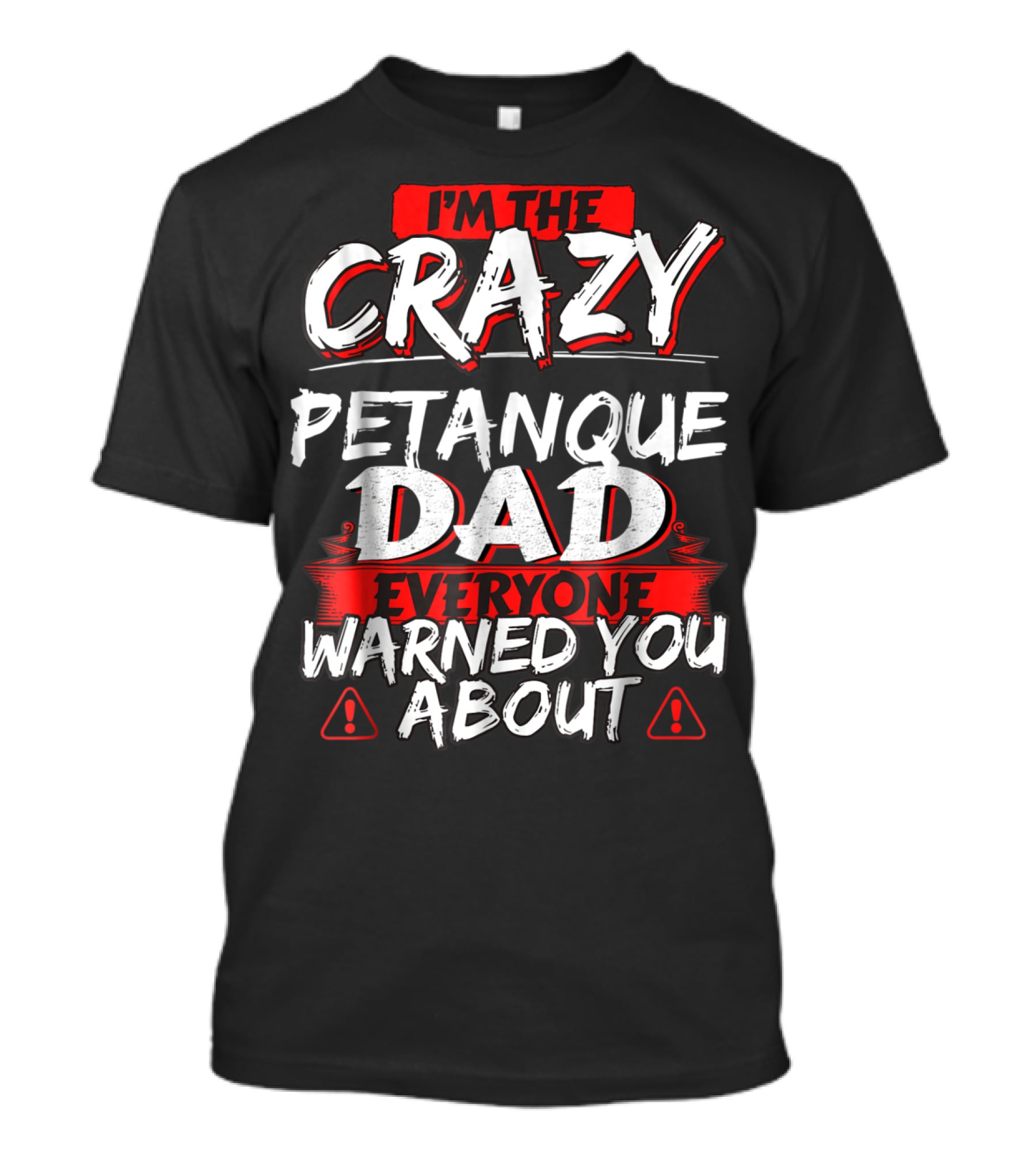 I'm The Crazy Petanque Dad Everyone Warned You About T-Shirt