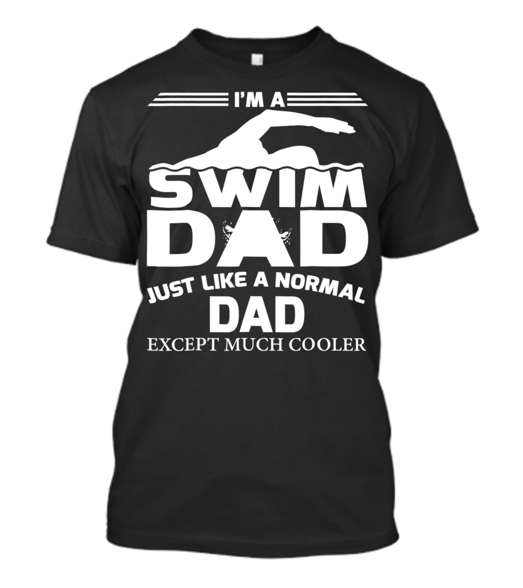 I'm A Swim Dad Just Like A Normal Dad Except Much Cooler T-Shirt