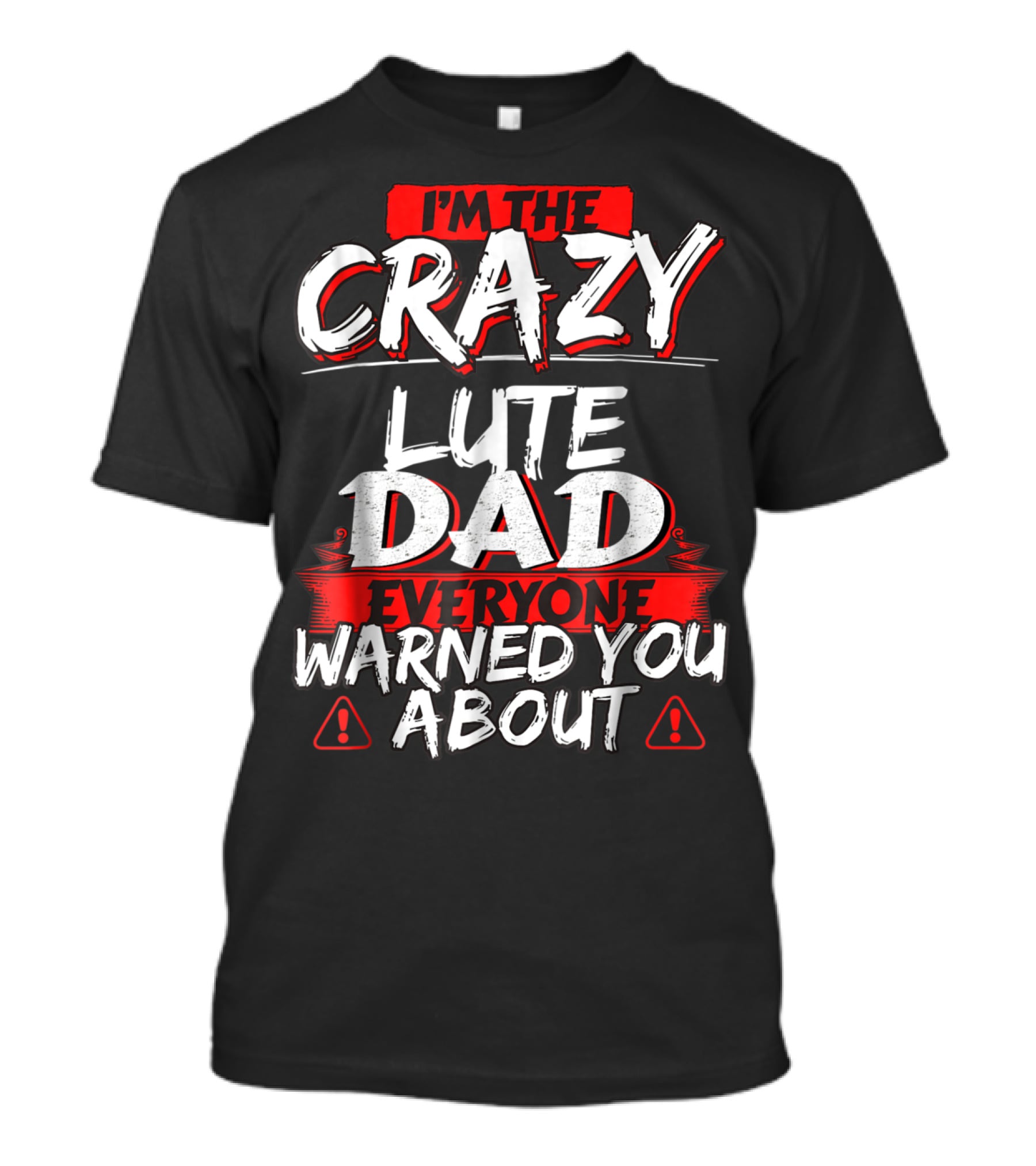 I'm The Crazy Lute Dad Everyone Warned You About T-Shirt