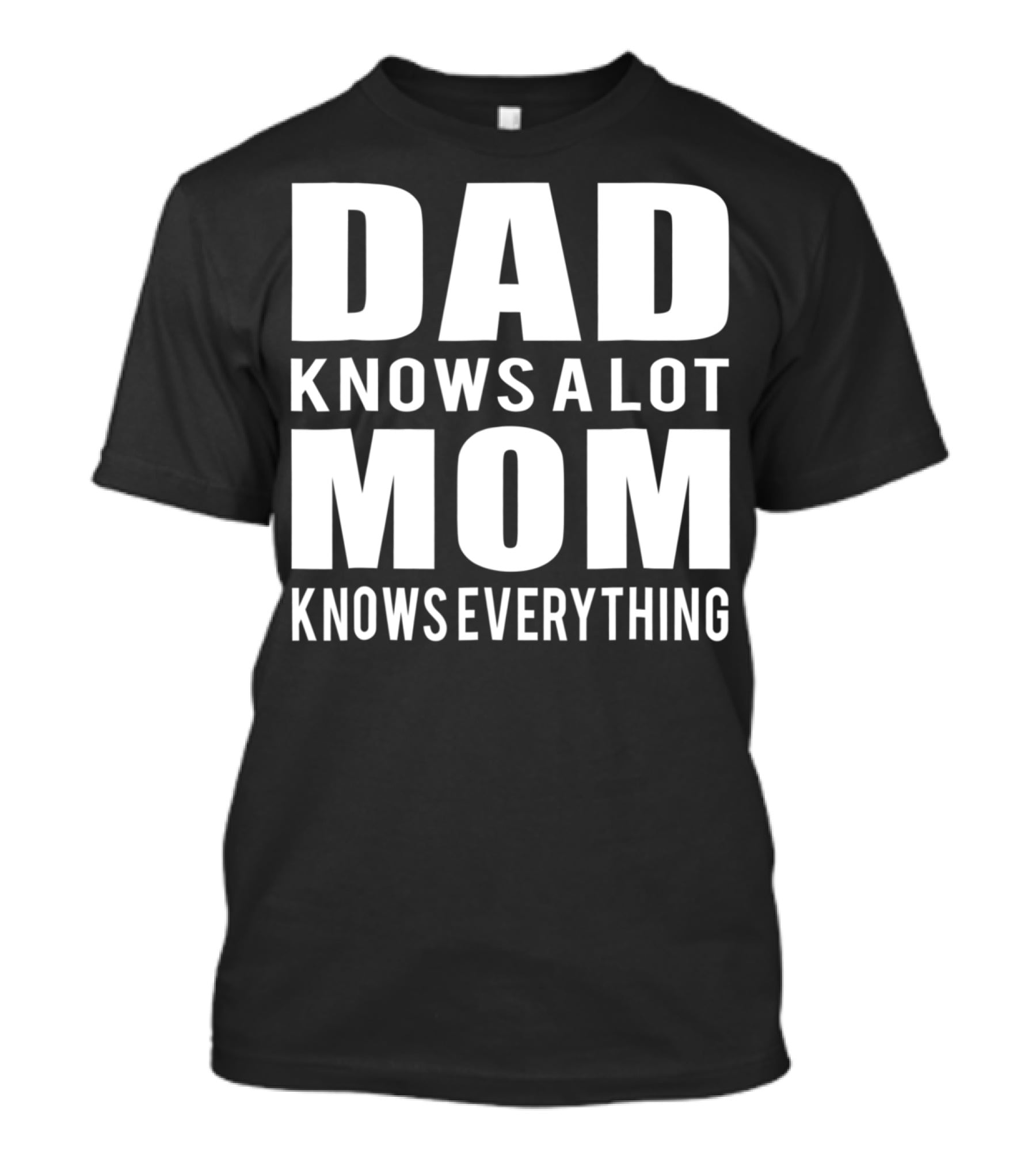 Dad Knows A Lot Mom Knows Everything T-Shirt