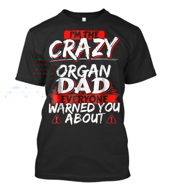 I'm The Crazy Organ Dad Everyone Warned You About T-Shirt