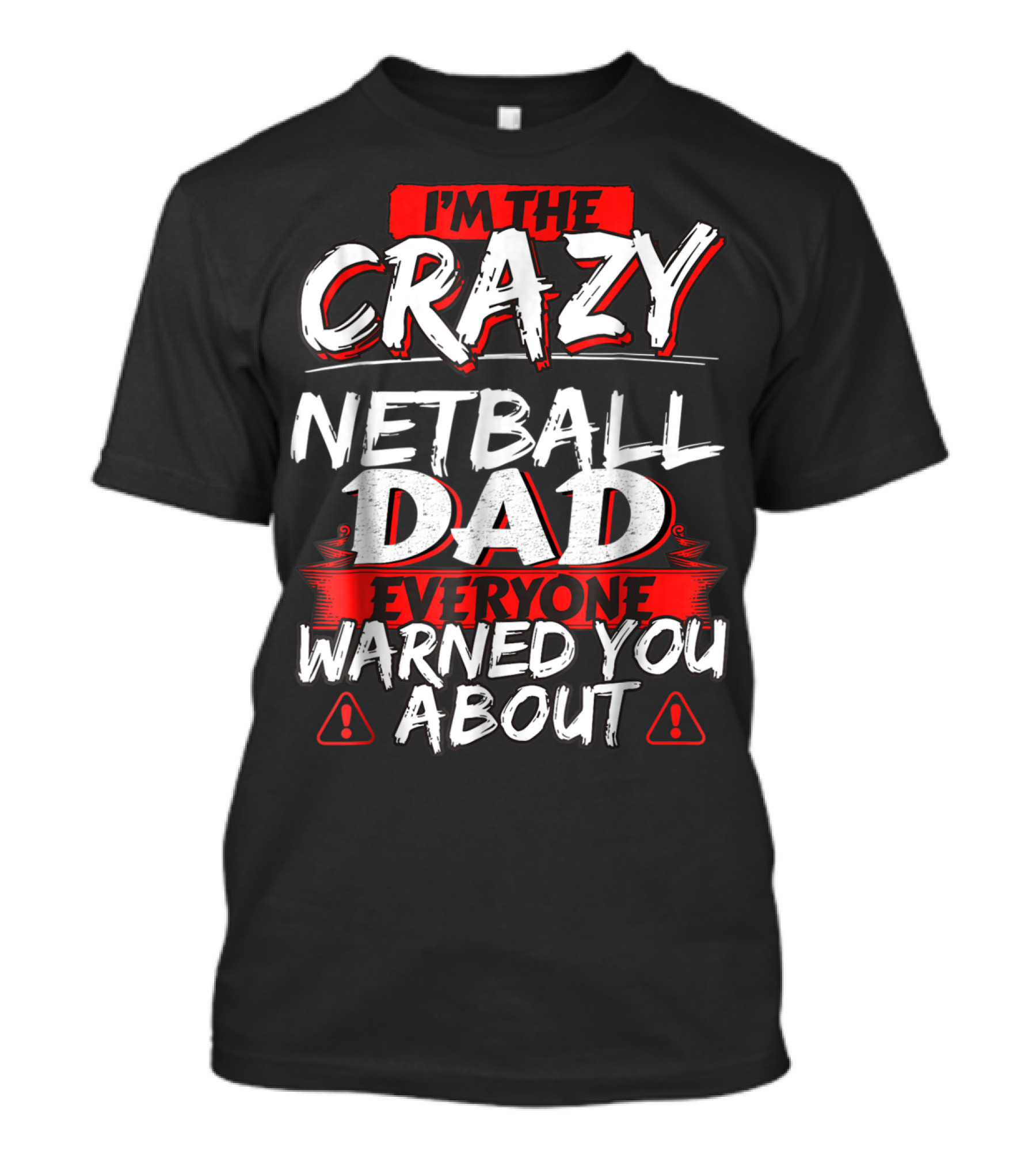 I'm The Crazy Netball Dad Everyone Warned You About T-Shirt
