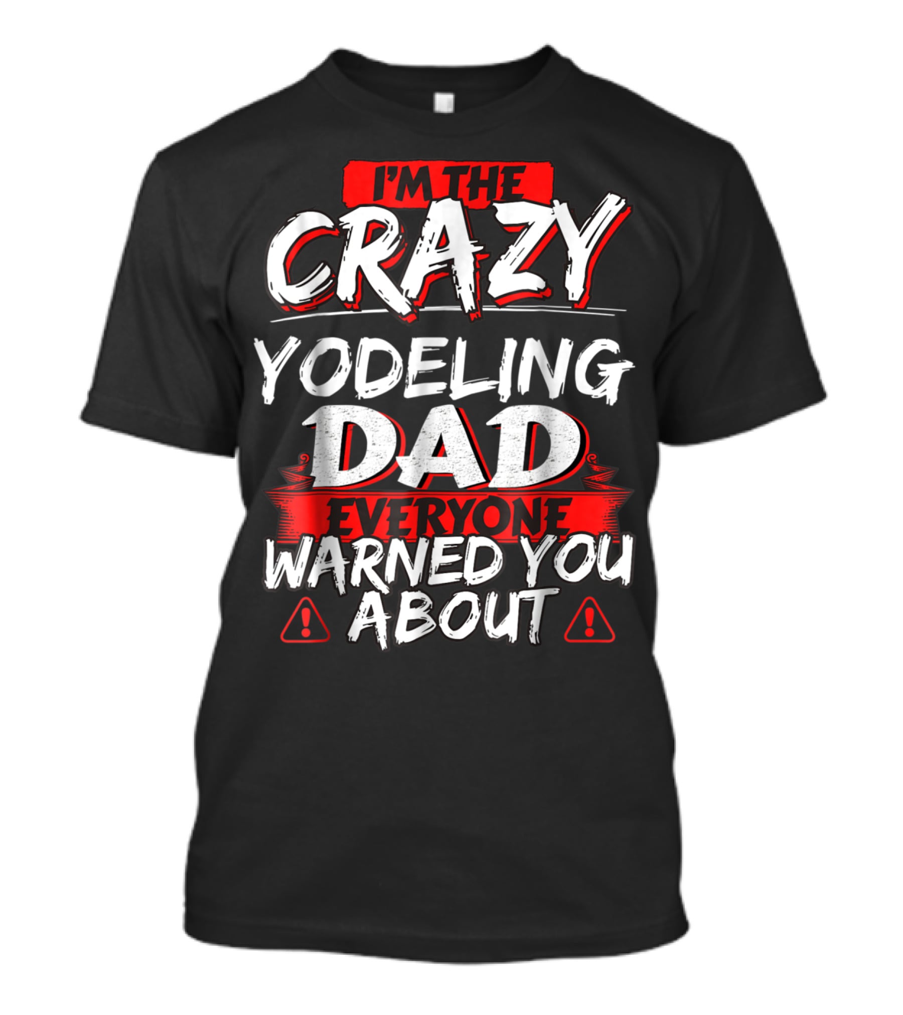 I'm The Crazy Yodeling Dad Everyone Warned You About T-Shirt