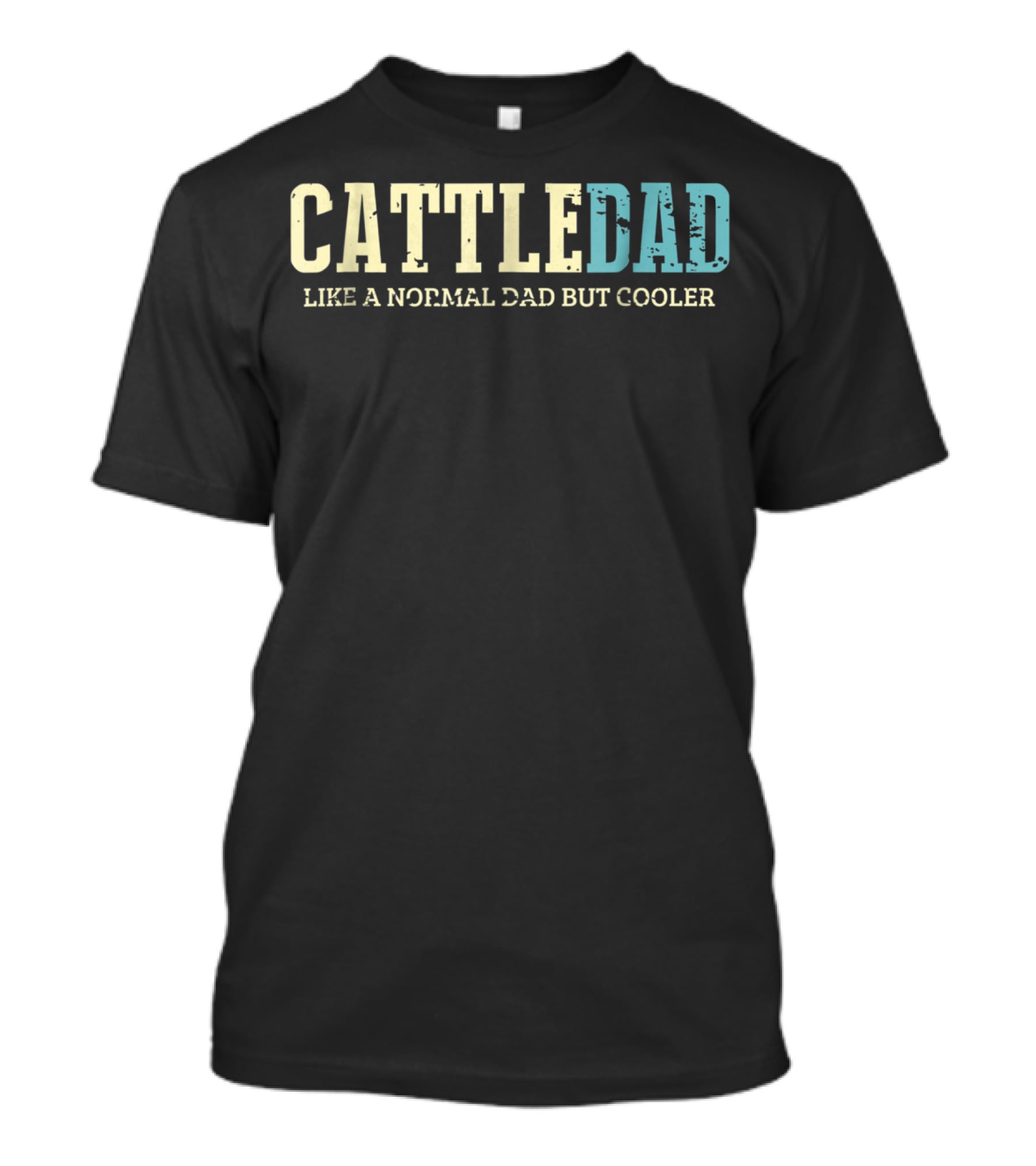 Cattle Dad Like A Normal Dad But Cooler Ranching Fatherhood Humorous Text T-Shirt