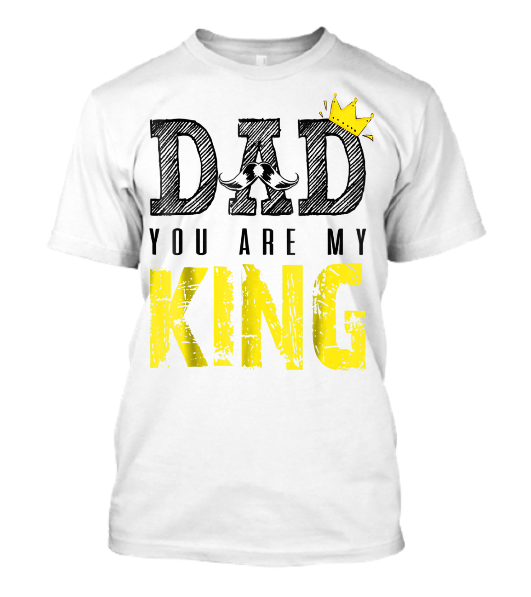 DAD YOU ARE MY KING With Crown And Mustache T-Shirt