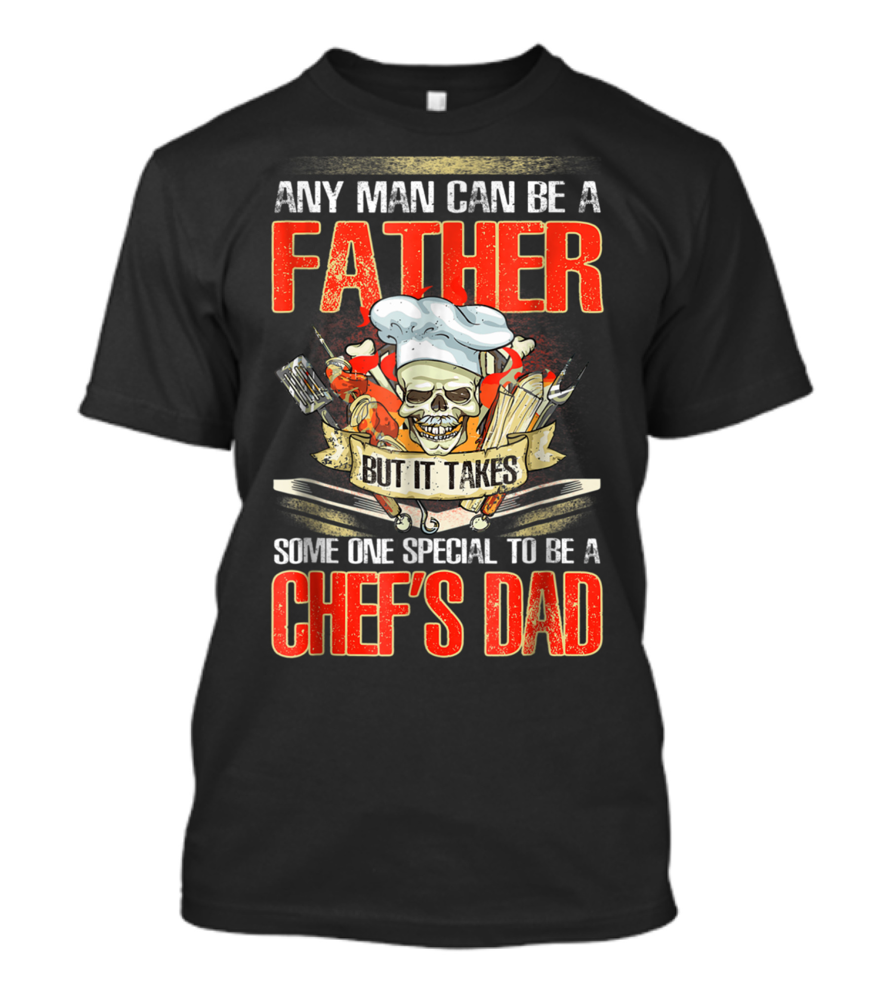 Any Man Can Be A Father But It Takes Someone Special To Be A Chef's Dad T-Shirt