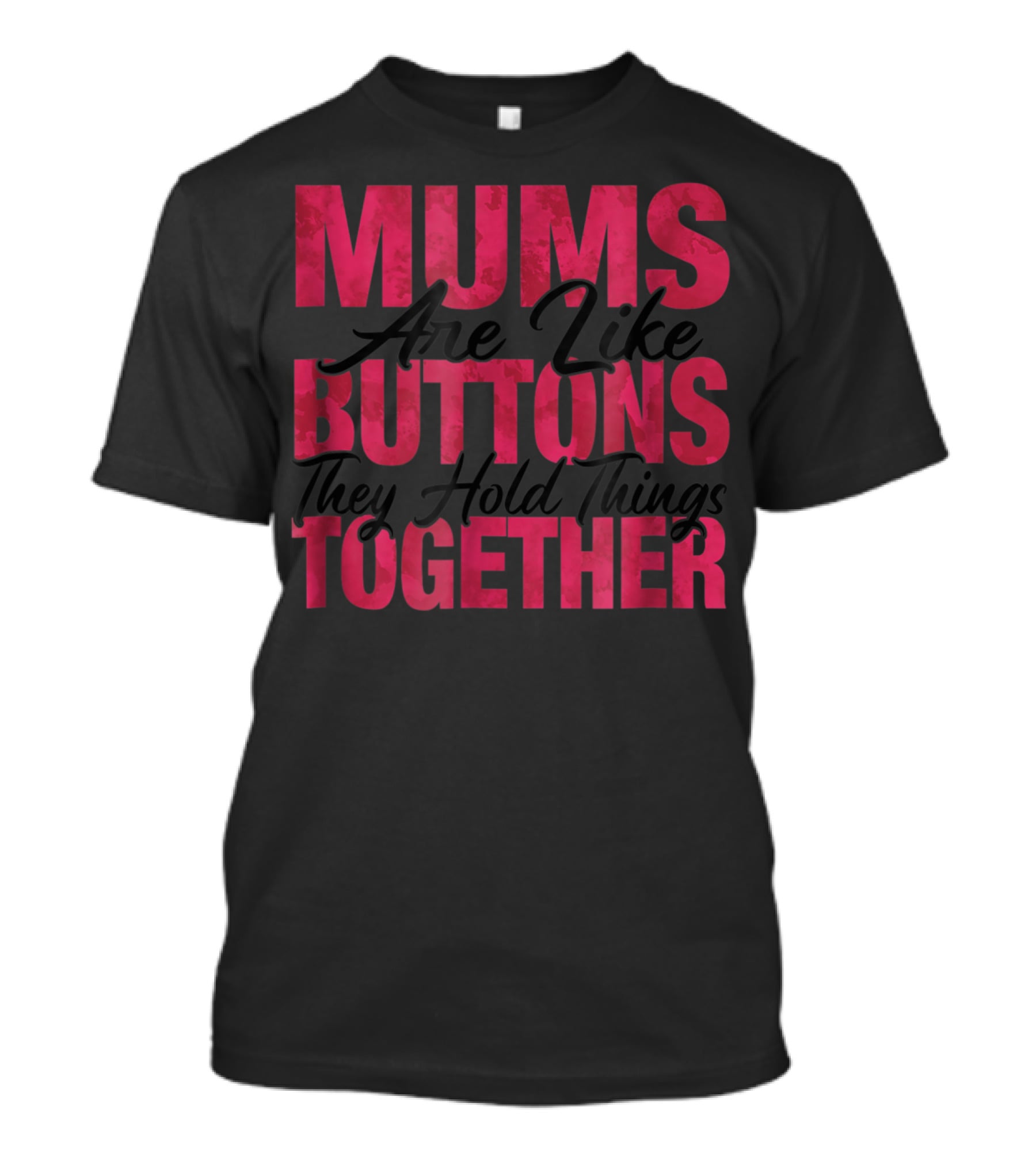 Mums Are Like Buttons They Hold Things Together T-Shirt