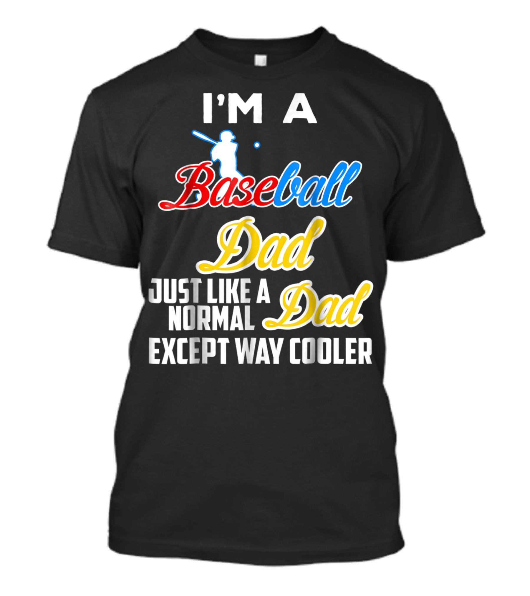 I'M A Baseball Dad Just Like A Normal Dad Except Way Cooler T-Shirt