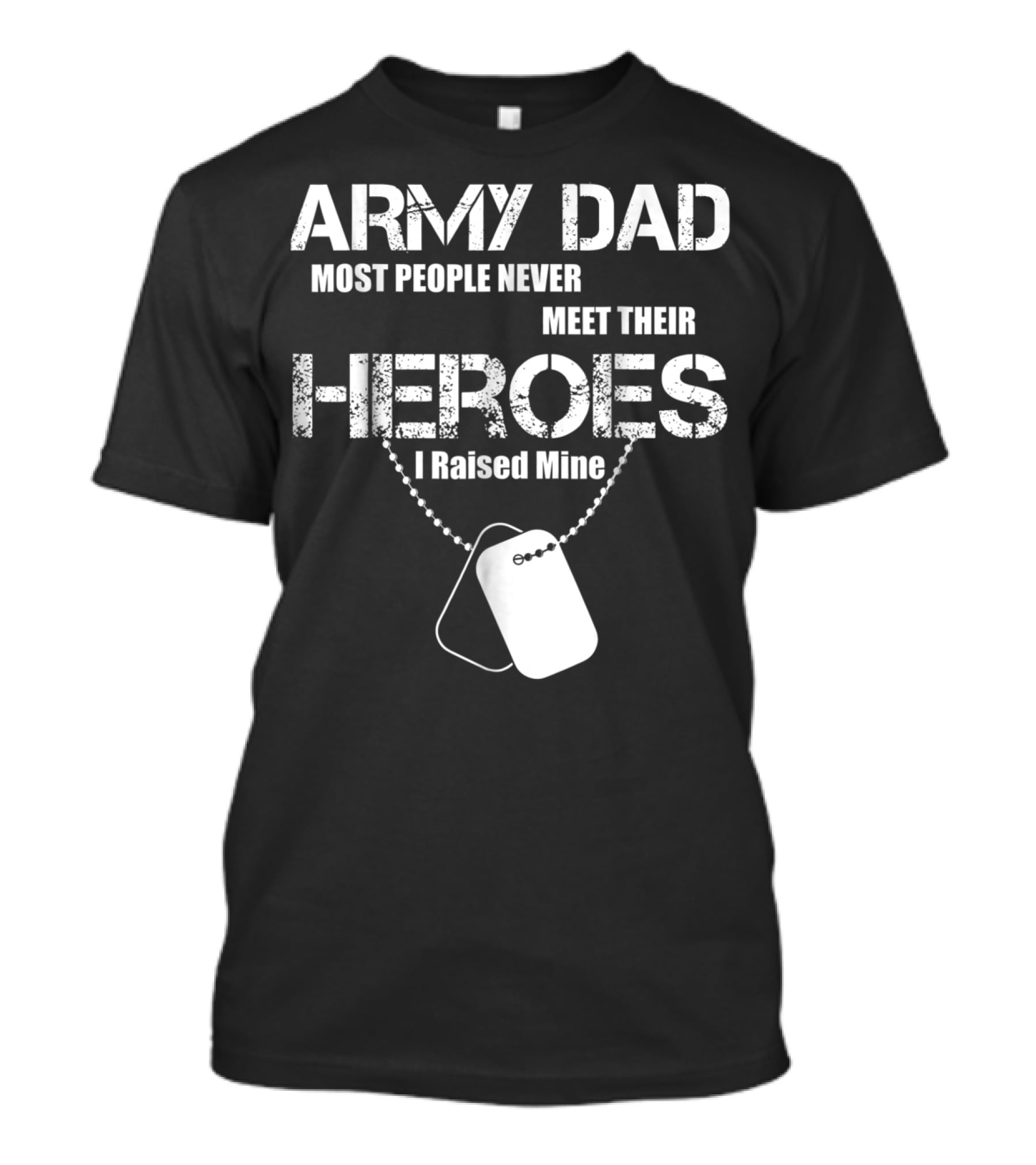 Army Dad Most People Never Meet Their Heroes I Raised Mine Dog Tags T-Shirt