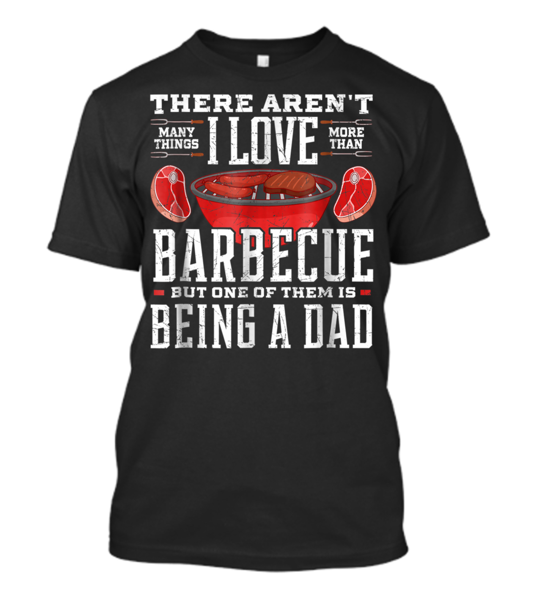 There Aren't Many Things I Love More Than Barbecue But One Of Them Is Being A Dad T-Shirt