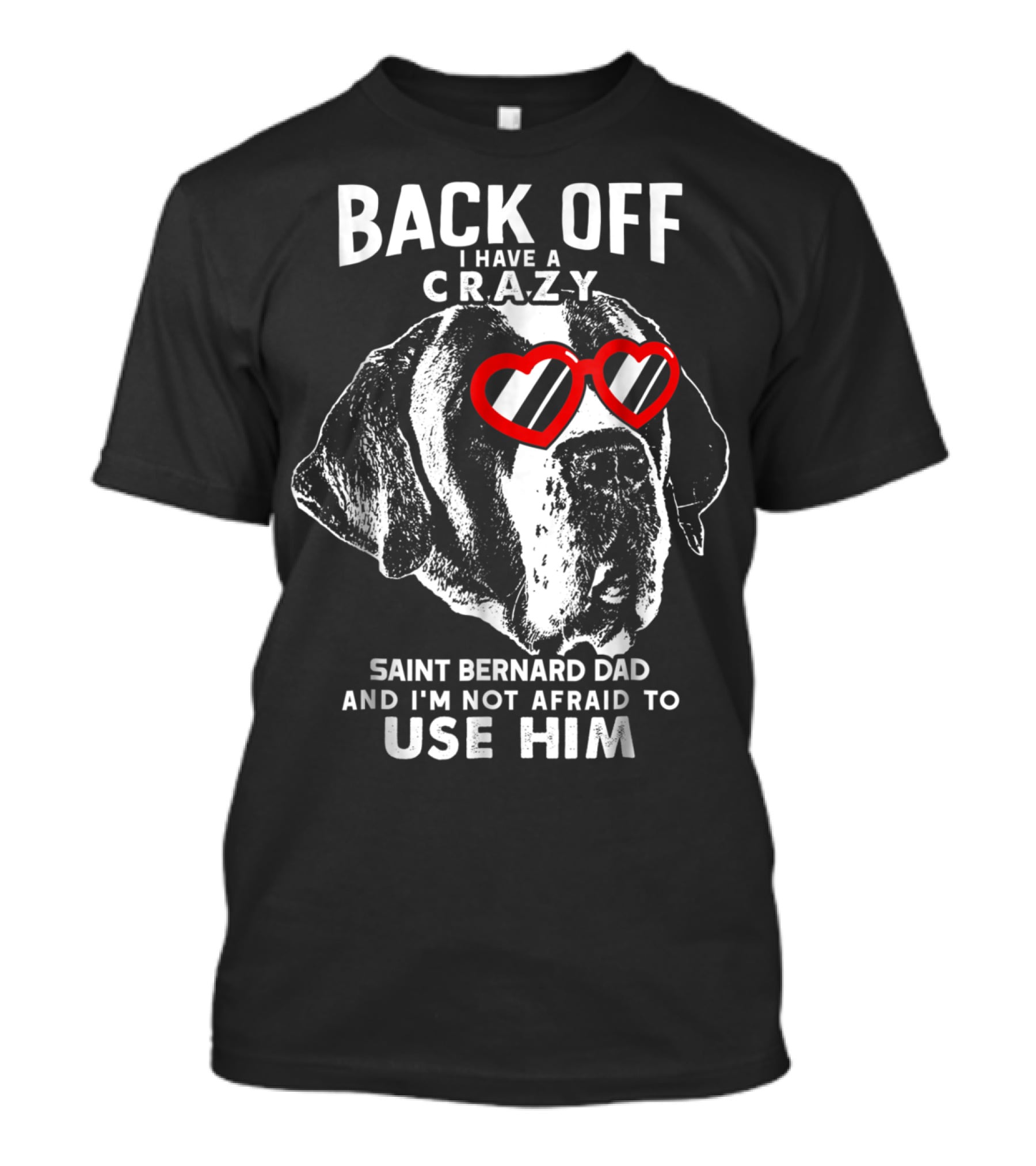 Back Off I Have A Crazy Saint Bernard Dad And I'm Not Afraid To Use Him T-Shirt