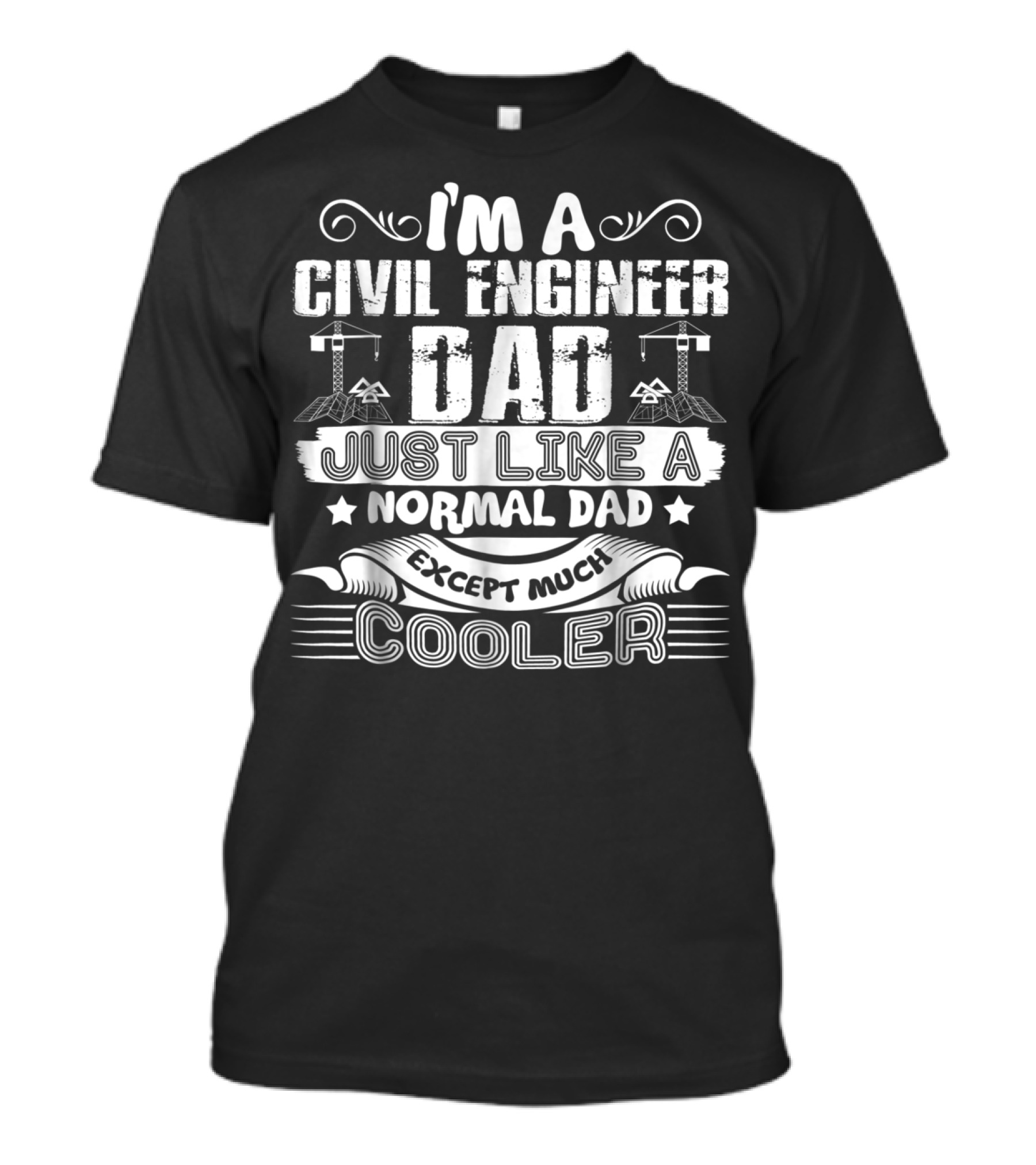 I'm A Civil Engineer Dad Just Like A Normal Dad Except Much Cooler T-Shirt