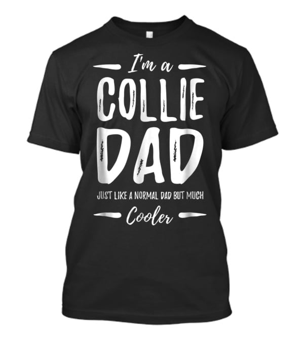 I'm A Collie Dad Just Like A Normal Dad But Much Cooler T-Shirt