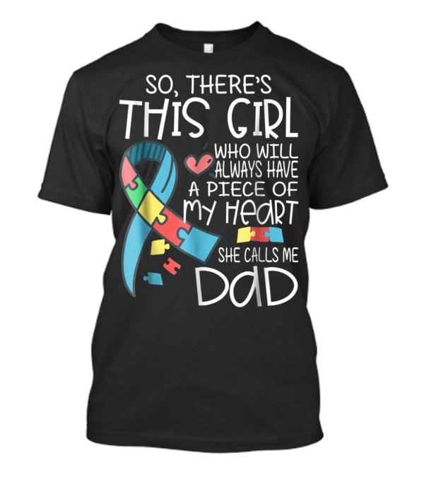 So There's This Girl Who Will Always Have A Piece Of My Heart She Calls Me Dad Autism Awareness T-Shirt