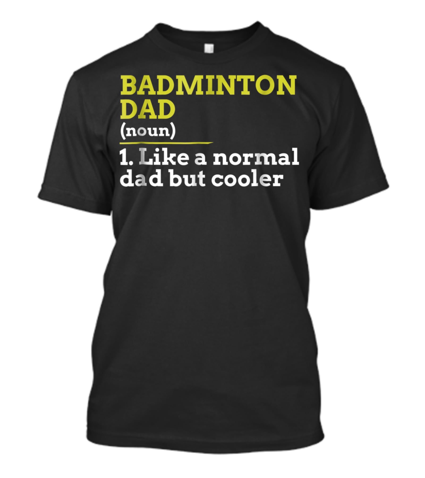 BADMINTON DAD (noun) 1. Like A Normal Dad But Cooler T-Shirt