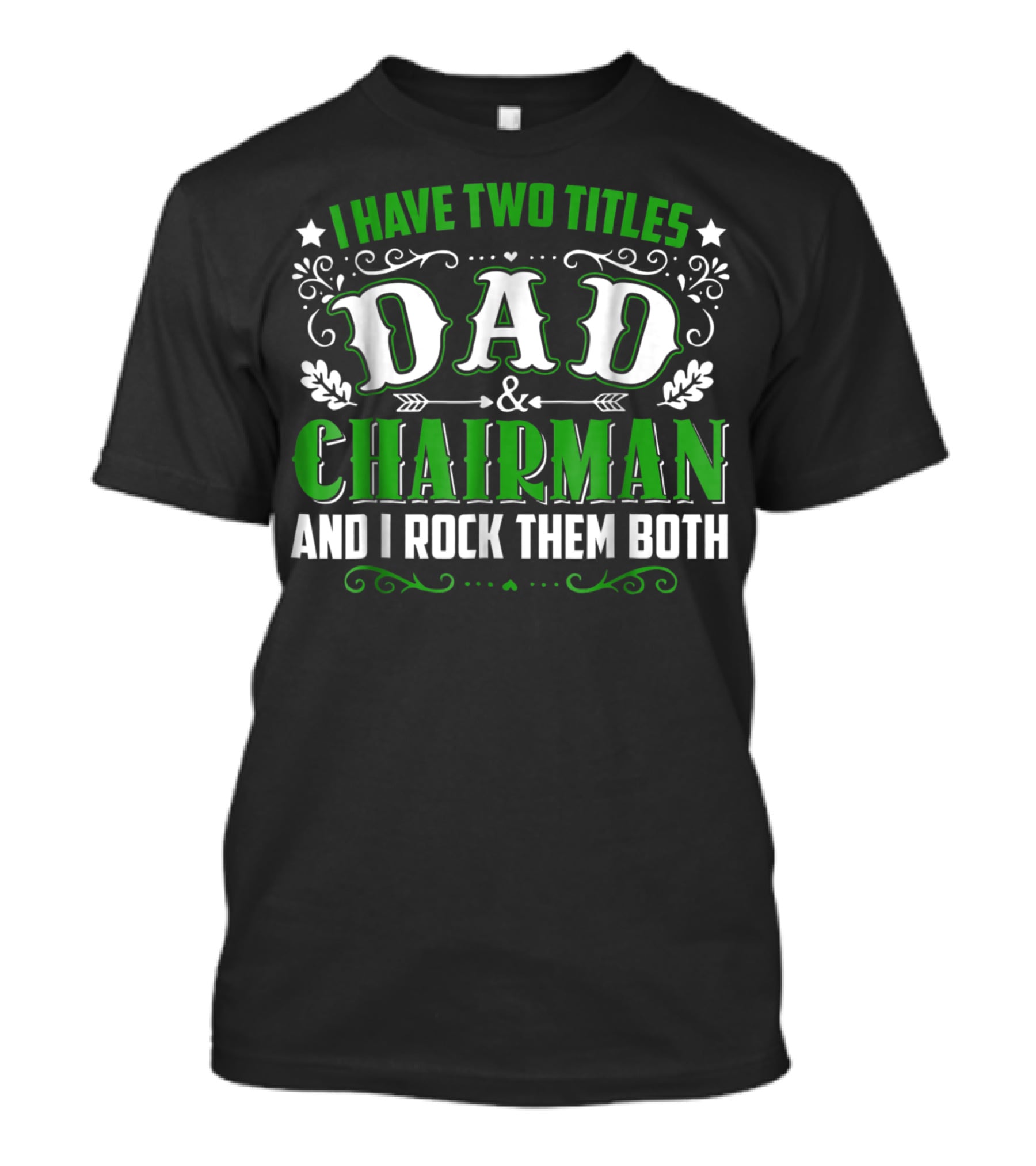 I Have Two Titles Dad And Chairman And I Rock Them Both T-Shirt