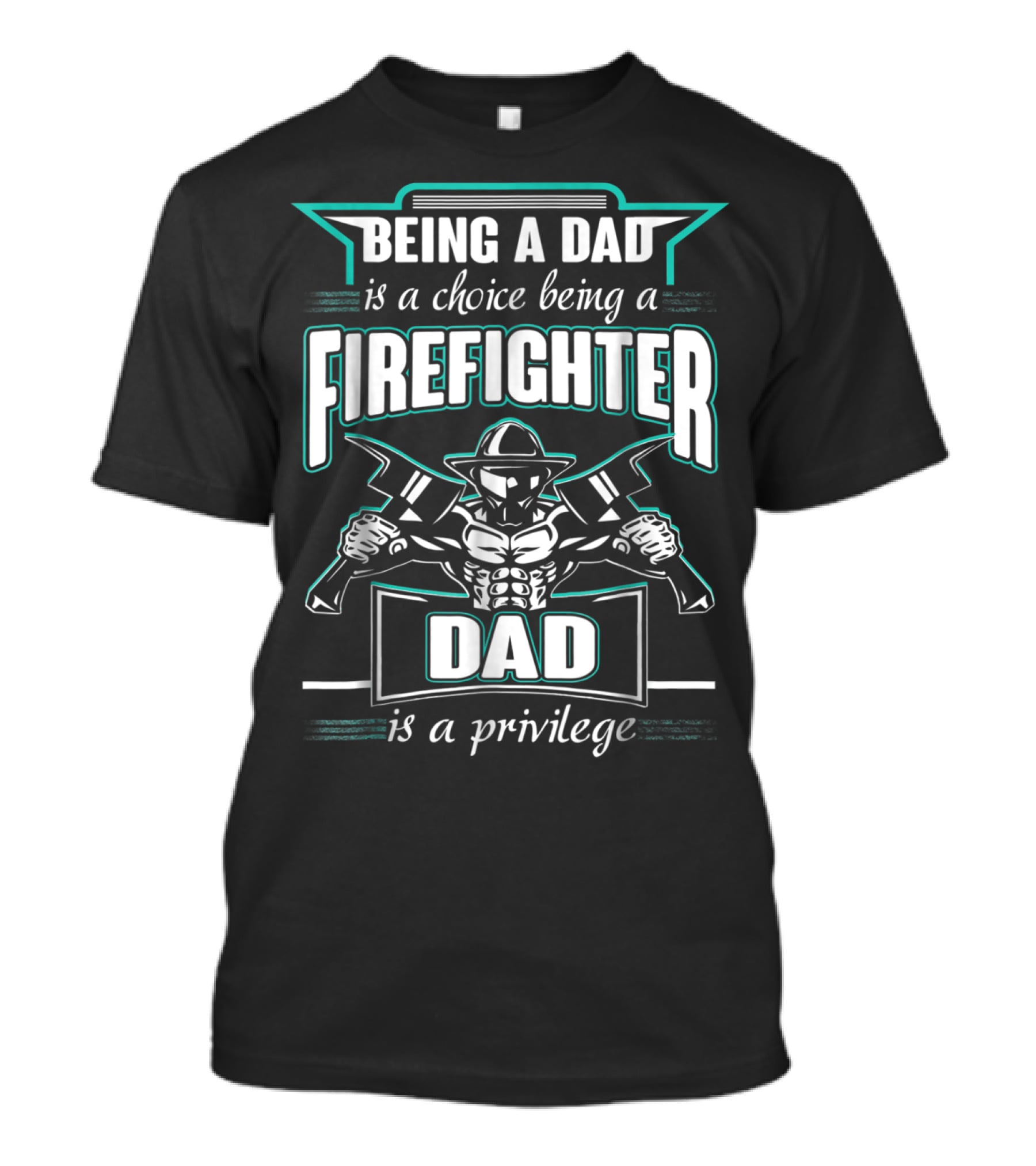 Being A Dad Is A Choice Being A Firefighter Dad Is A Privilege T-Shirt