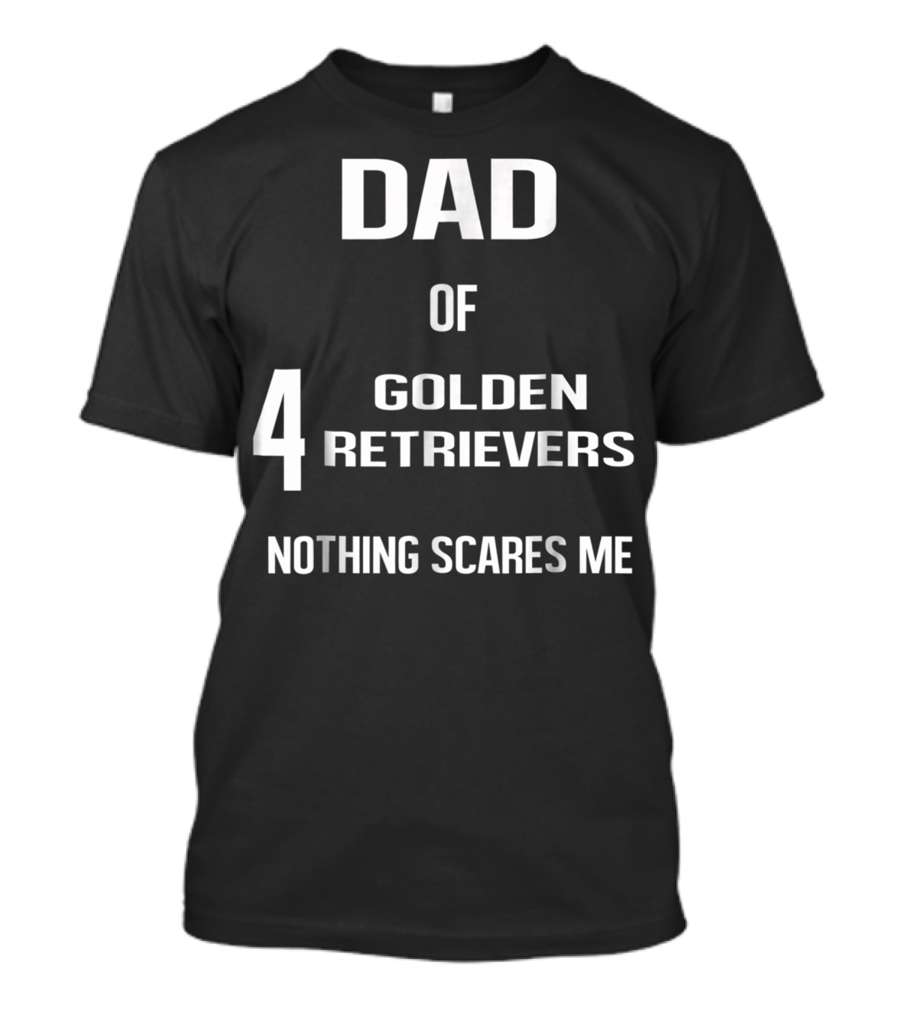 Dad Of Four Golden Retrievers Nothing Scares Me T-Shirt