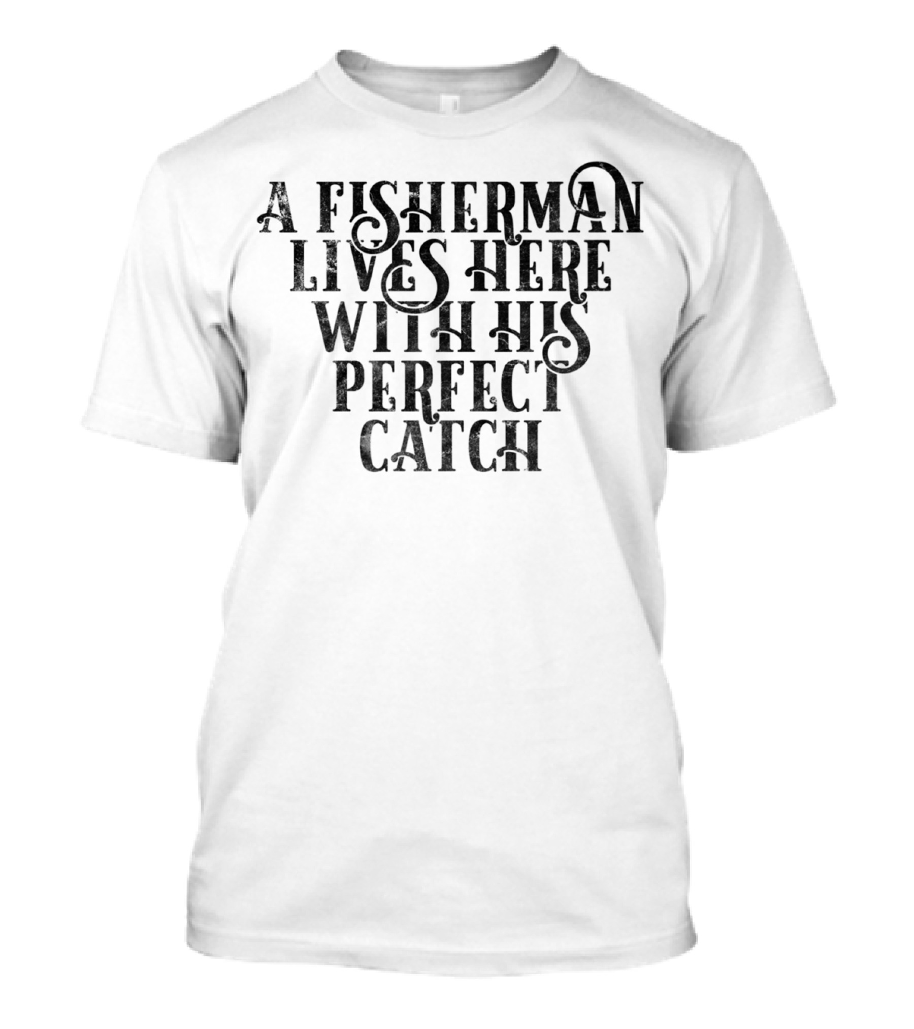 A Fisherman Lives Here With His Perfect Catch T-Shirt