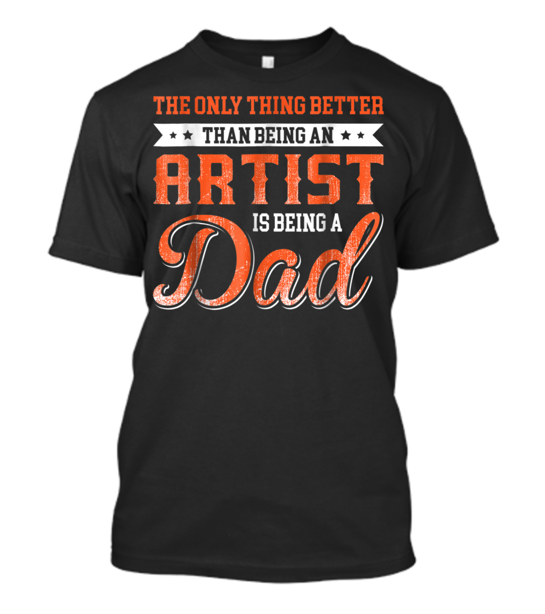 The Only Thing Better Than Being An Artist Is Being A Dad T-Shirt