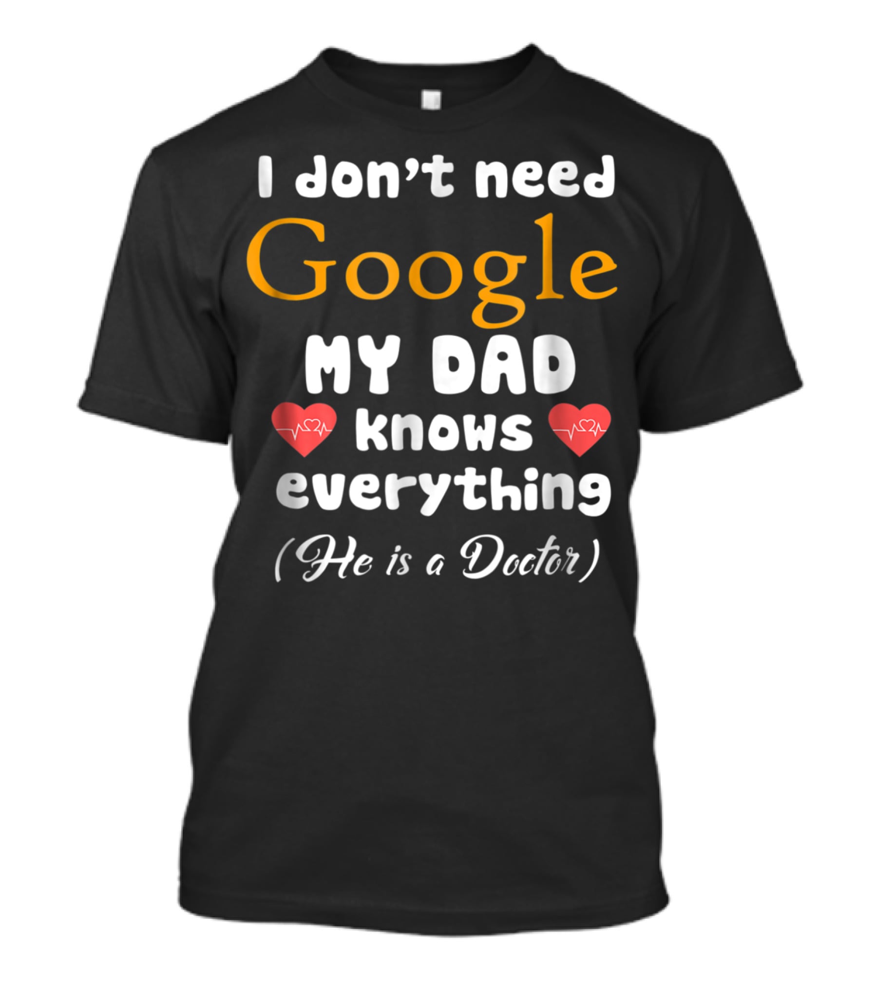 I Don't Need Google My Dad Knows Everything He Is A Doctor Cutetee24 T-Shirt