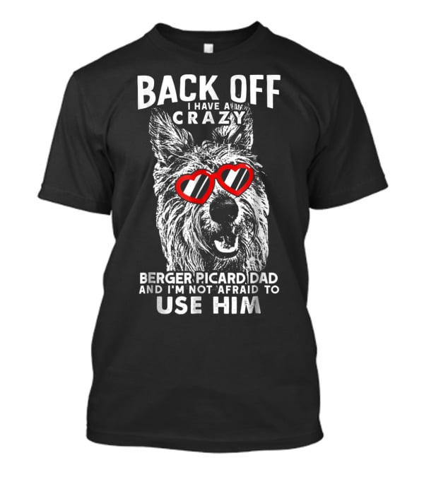 Back Off I Have A Crazy Berger Picard Dad And I'm Not Afraid To Use Him T-Shirt