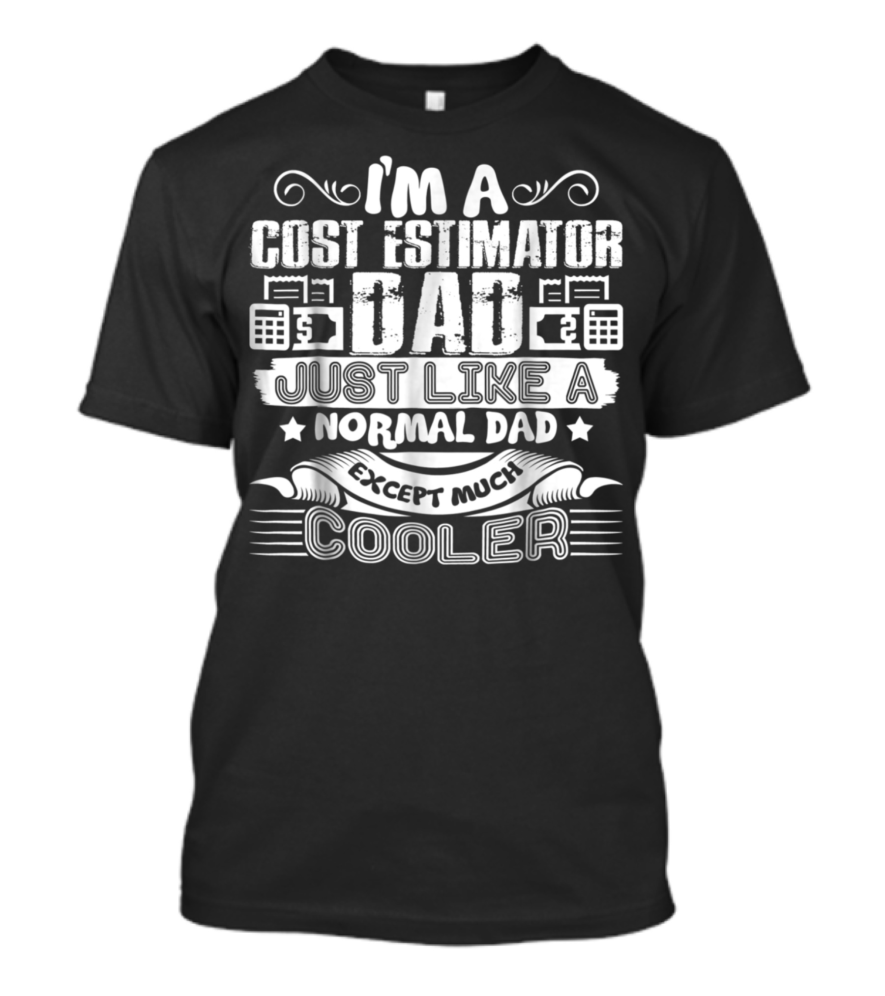 I'm A Cost Estimator Dad Just Like A Normal Dad Except Much Cooler T-Shirt