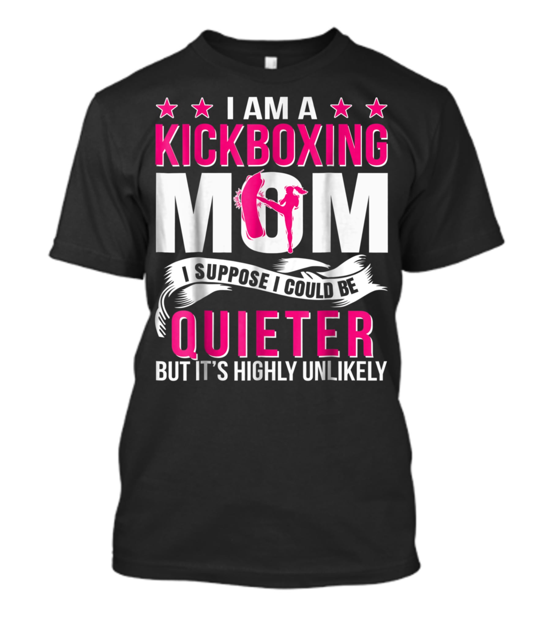 I Am A Kickboxing Mom I Suppose I Could Be Quieter But It's Highly Unlikely T-Shirt