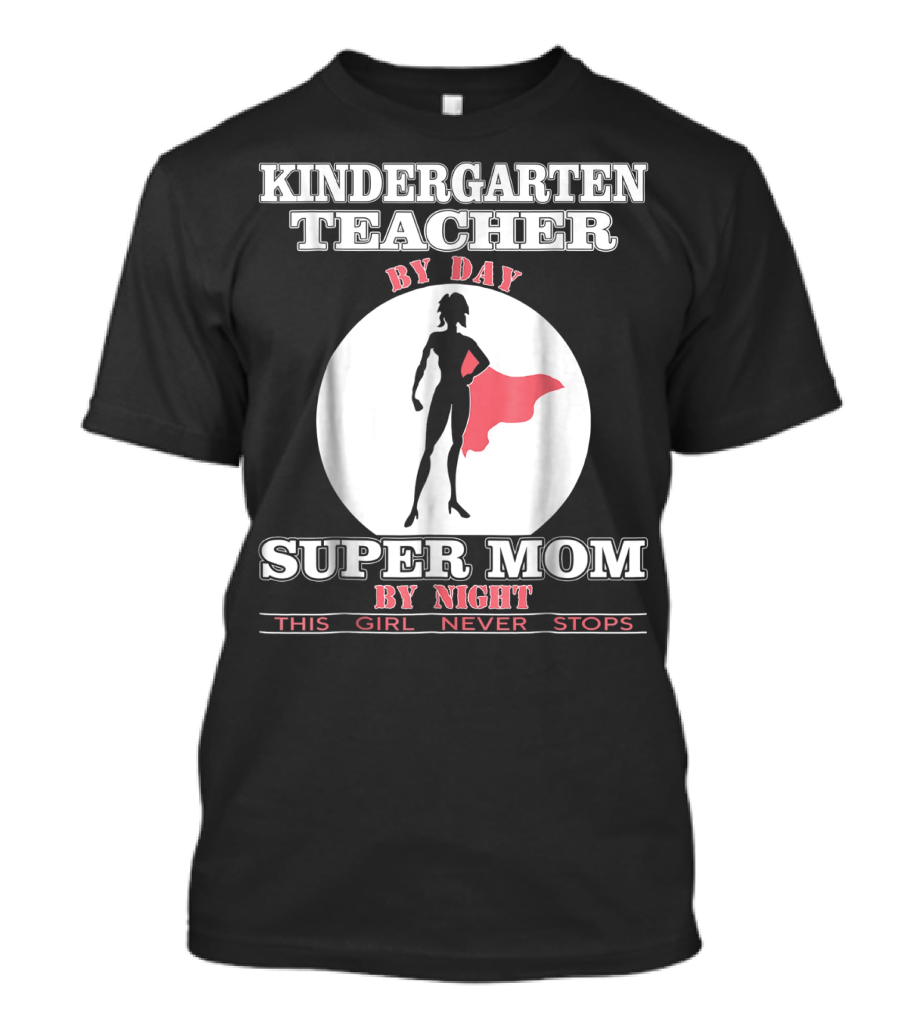 Kindergarten Teacher By Day Super Mom By Night This Girl Never Stops T-Shirt