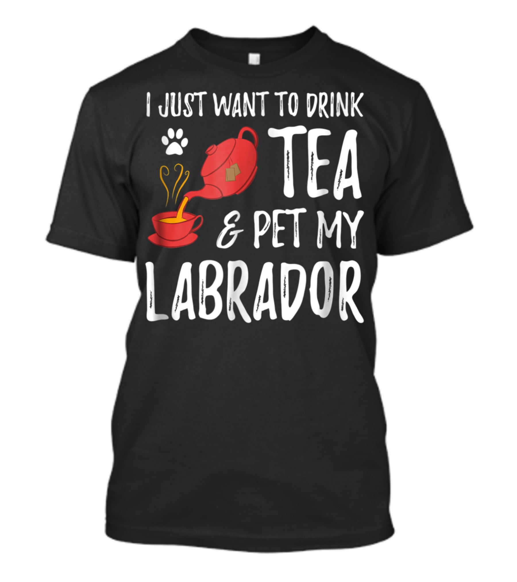 I Just Want To Drink Tea And Pet My Labrador Dog Lover Funny Dog T-Shirt