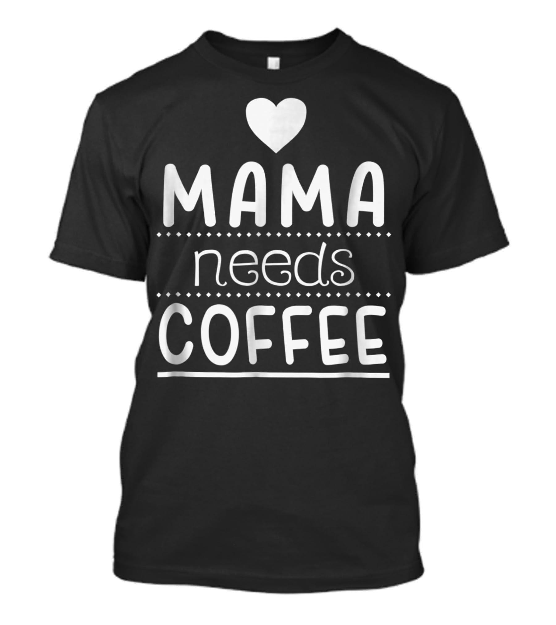 Mama Needs Coffee Heart Design For Coffee Lover T-Shirt
