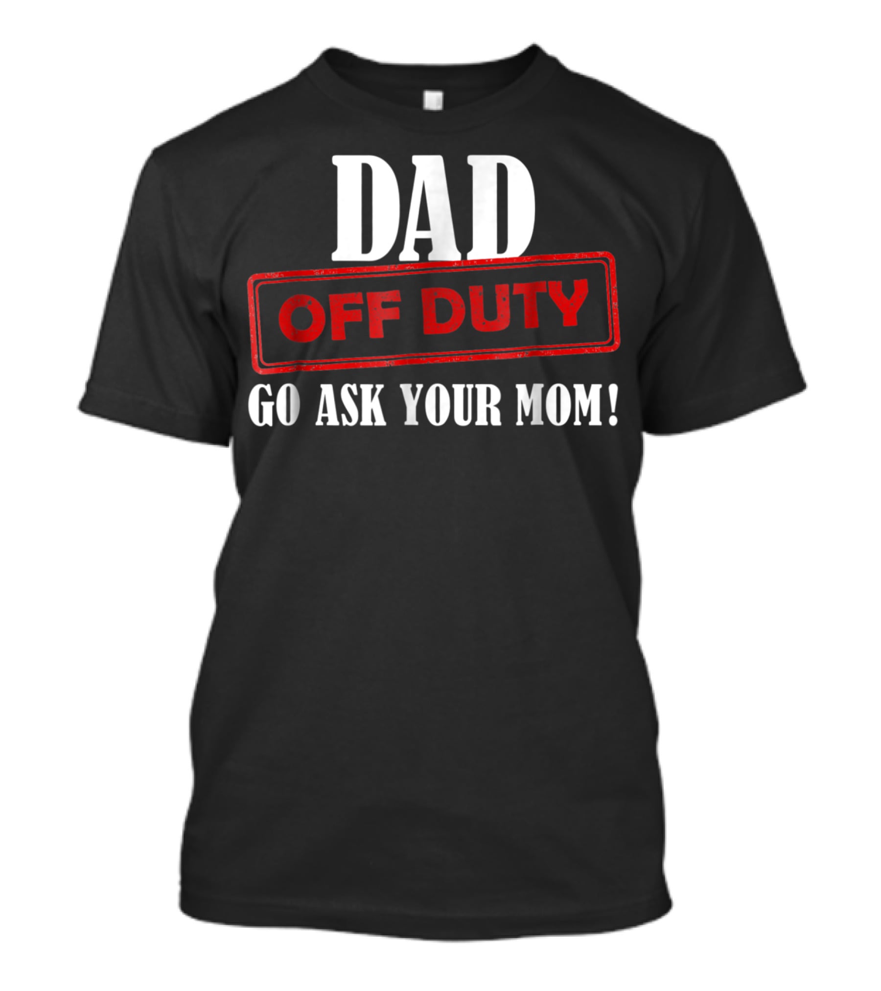 Mens Funny Dad Off Duty Go Ask Your Mom 99 Comedy T-Shirt