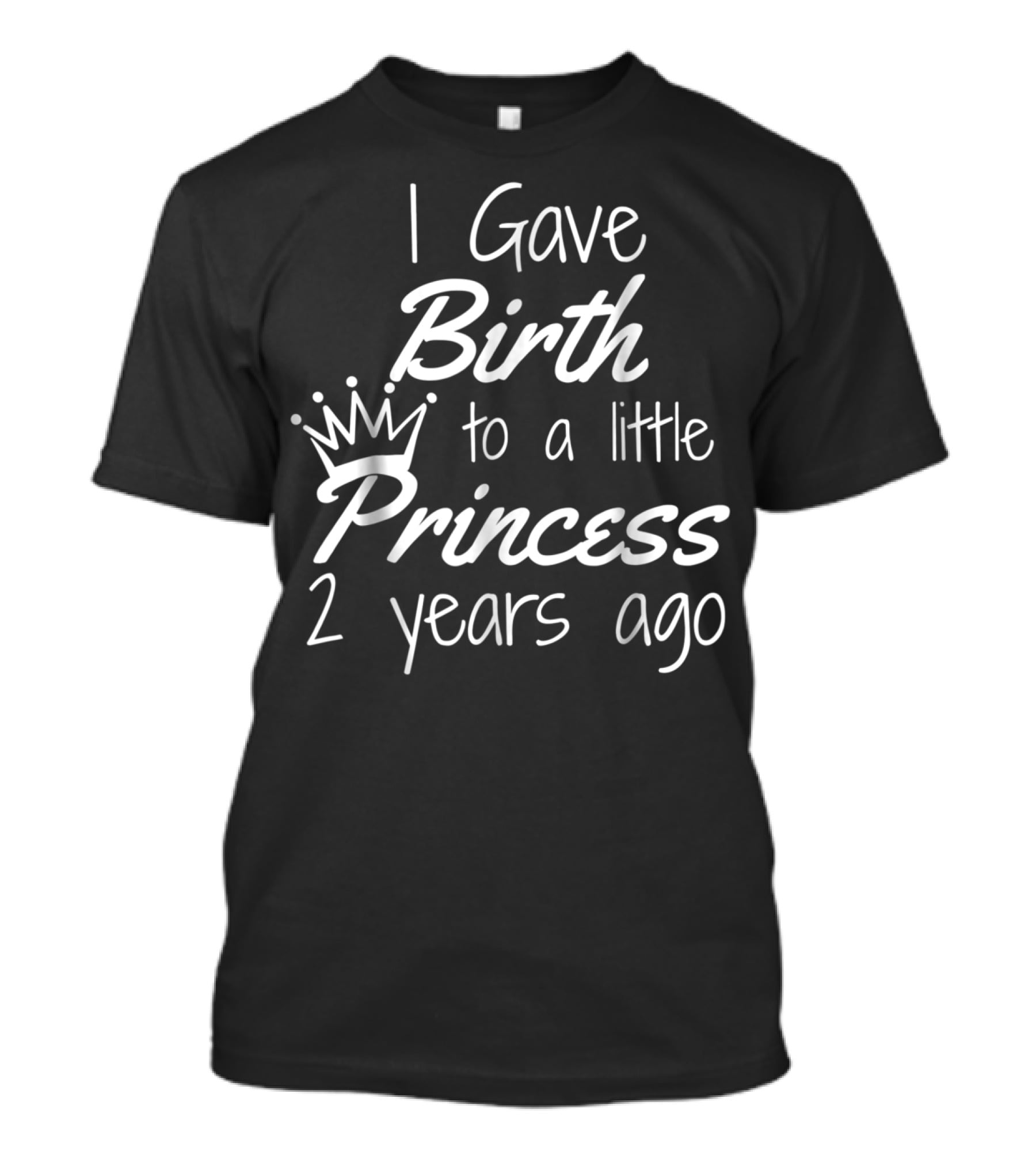 I Gave Birth To A Little Princess 2 Years Ago T-Shirt