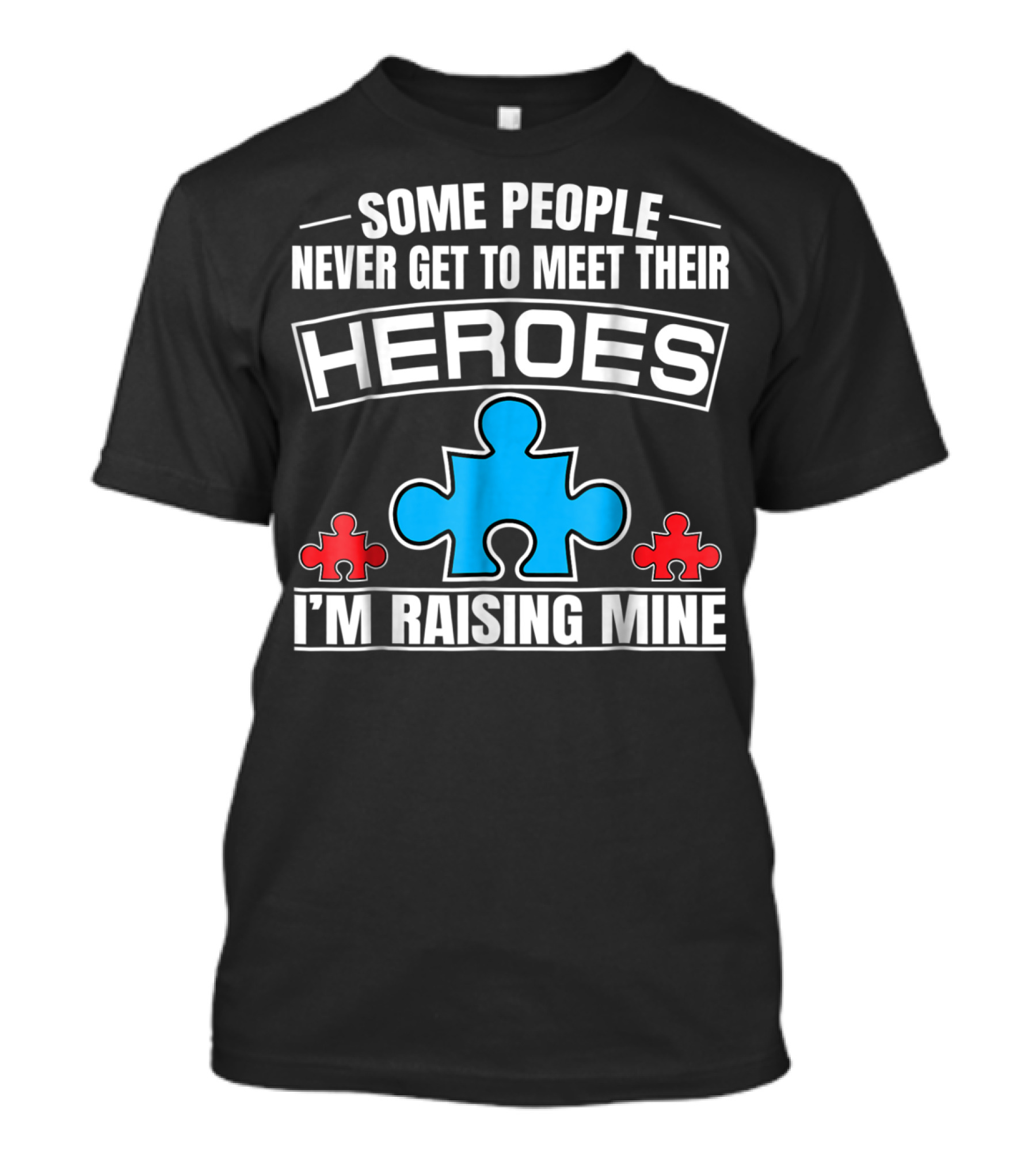 Some People Never Get To Meet Their Heroes I'm Raising Mine Autism Puzzle Piece T-Shirt