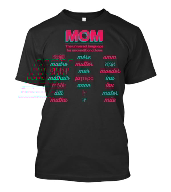 MOM The Universal Language For Unconditional Love In Multiple Languages T-Shirt