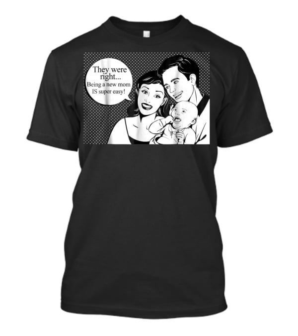 They Were Right Being A New Mom Is Super Easy Tee99 T-Shirt