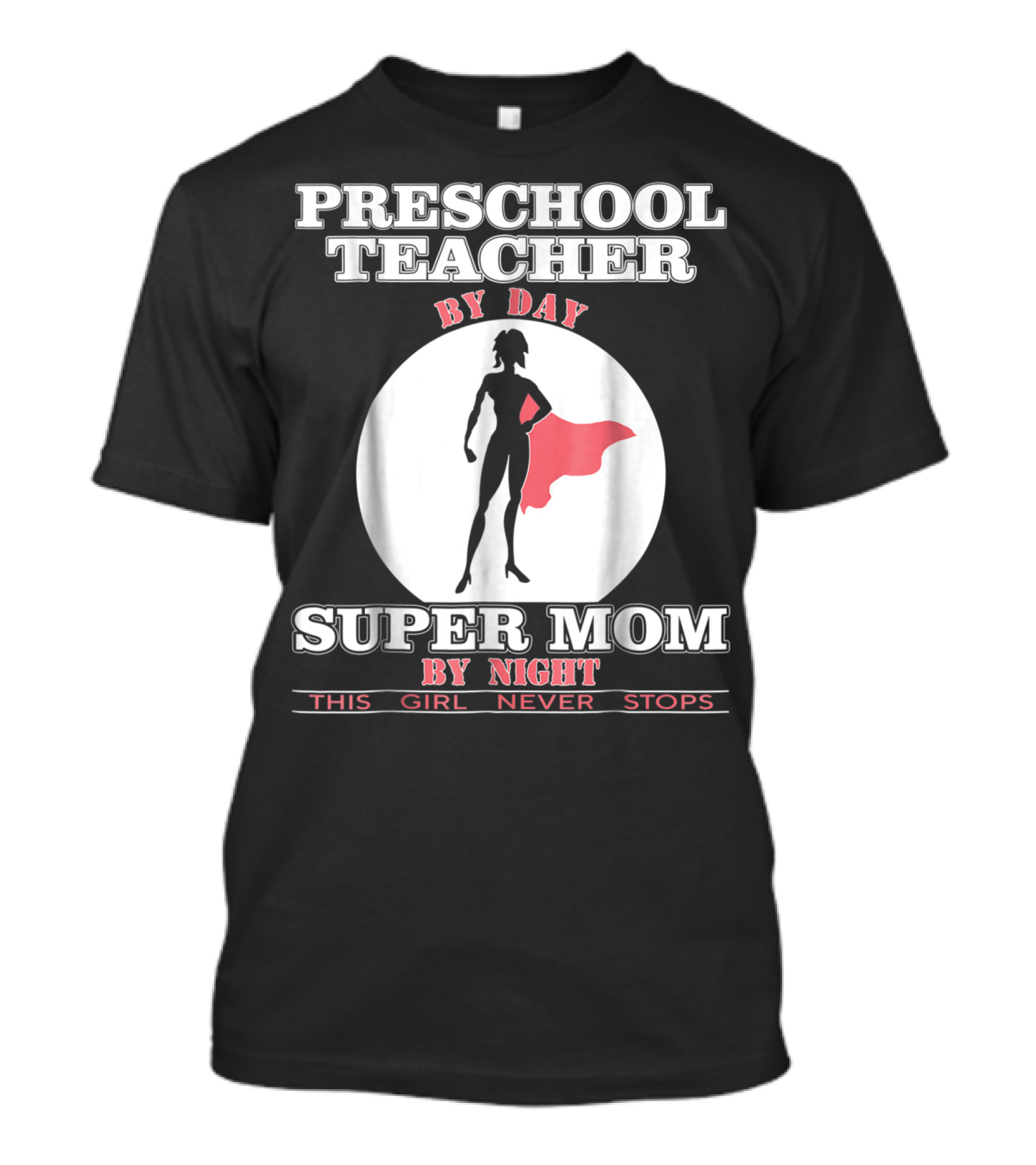 PRESCHOOL TEACHER BY DAY SUPER MOM BY NIGHT THIS GIRL NEVER STOPS T-Shirt