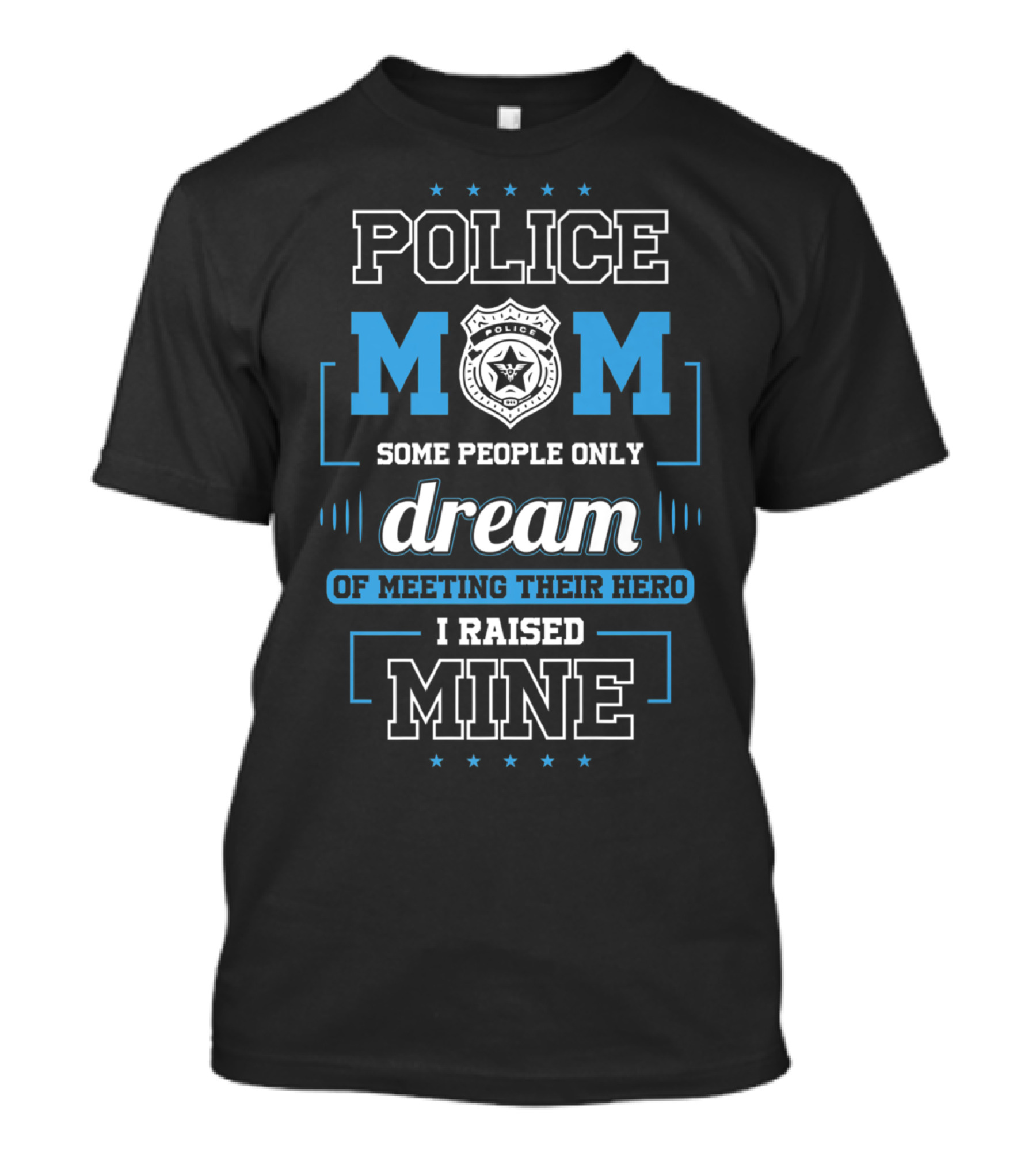 Police Mom Some People Only Dream Of Meeting Their Hero I Raised Mine T-Shirt