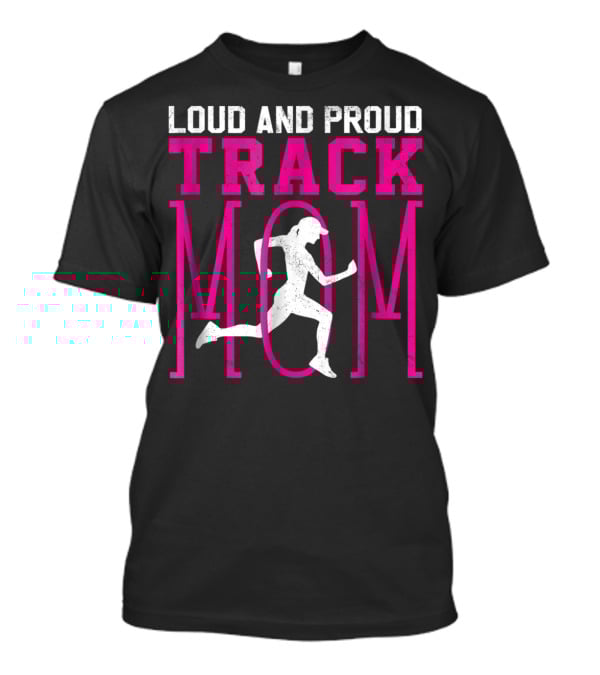 Loud And Proud Track Mom Running Enthusiast T-Shirt