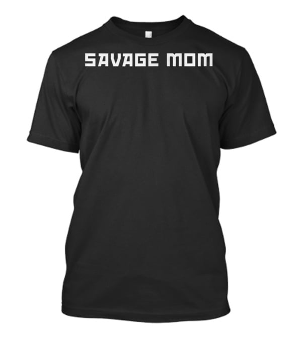 Savage Mom Mom Mommy Mama Ma T-Shirt