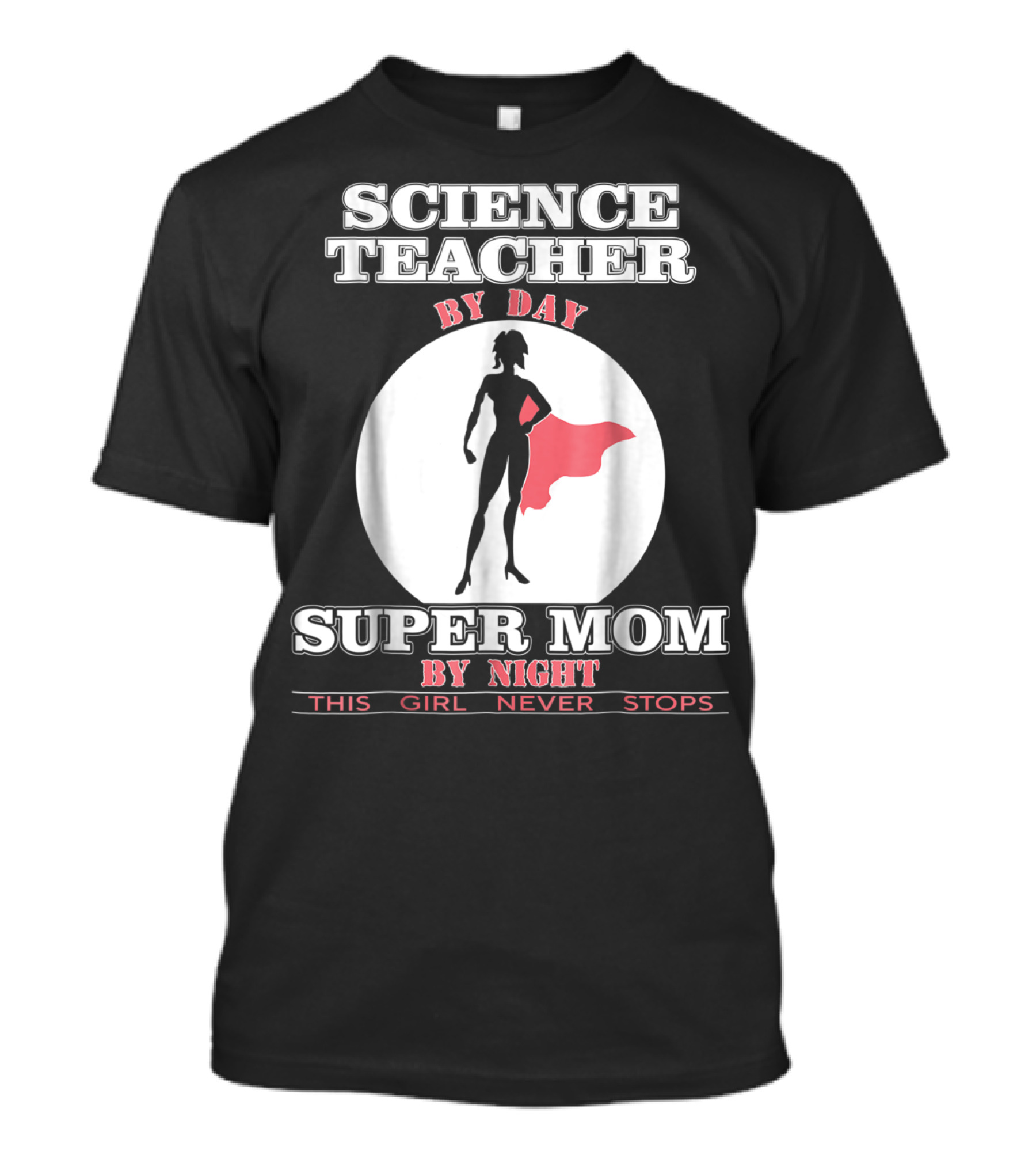 Science Teacher By Day Super Mom By Night This Girl Never Stops T-Shirt